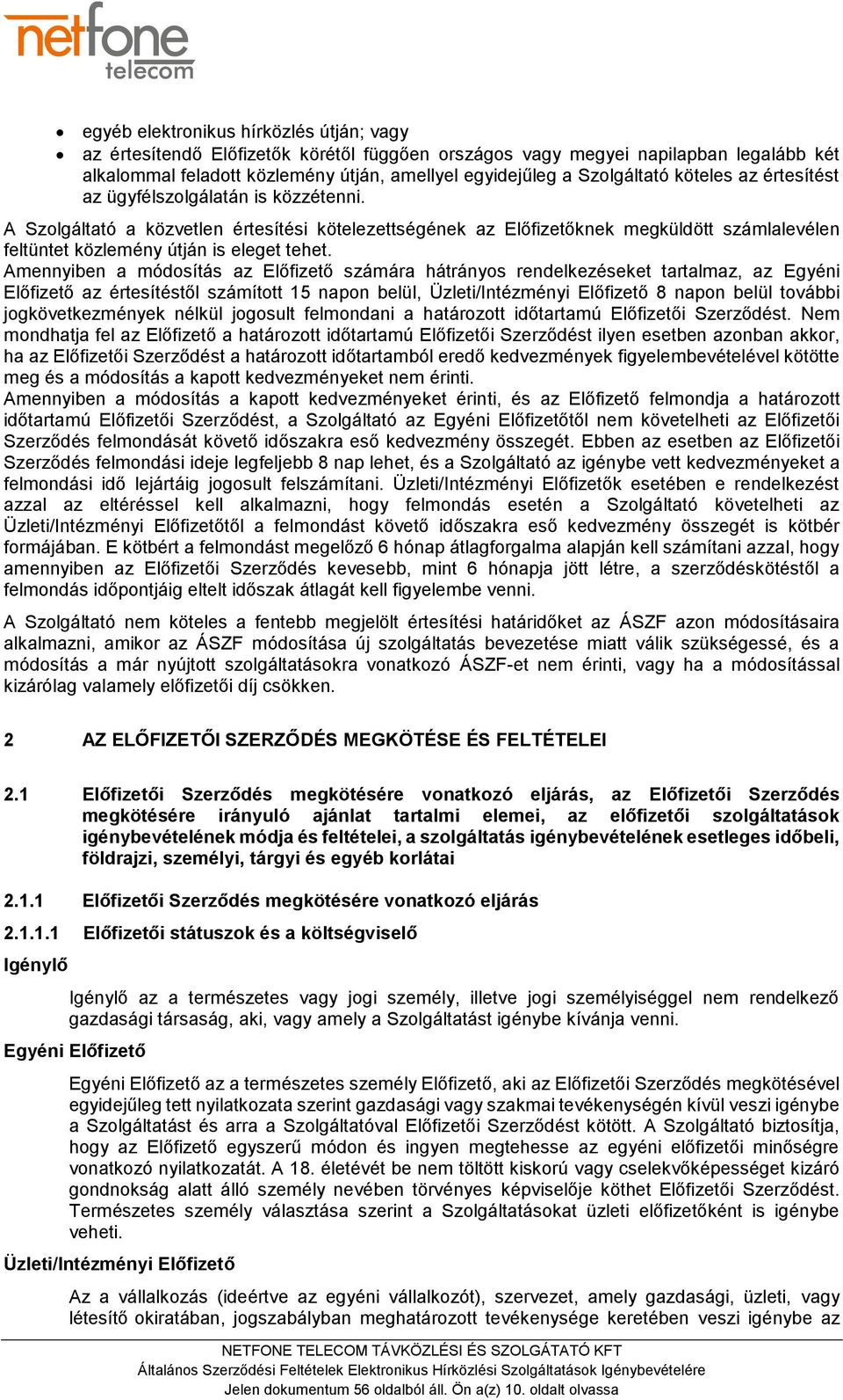 Amennyiben a módosítás az Előfizető számára hátrányos rendelkezéseket tartalmaz, az Egyéni Előfizető az értesítéstől számított 15 napon belül, Üzleti/Intézményi Előfizető 8 napon belül további