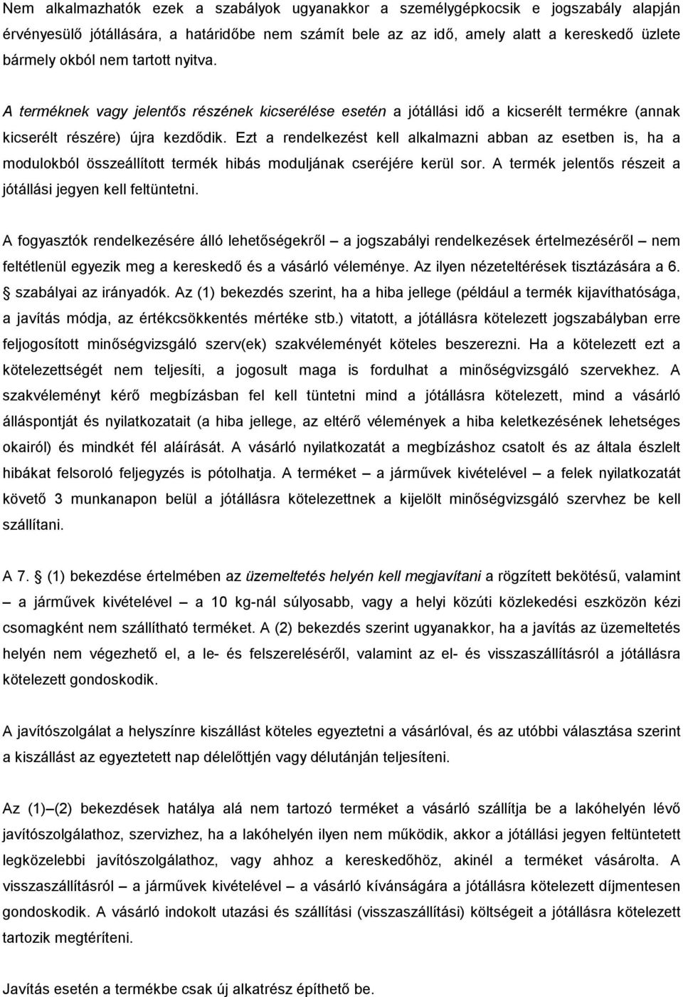 Ezt a rendelkezést kell alkalmazni abban az esetben is, ha a modulokból összeállított termék hibás moduljának cseréjére kerül sor. A termék jelentős részeit a jótállási jegyen kell feltüntetni.