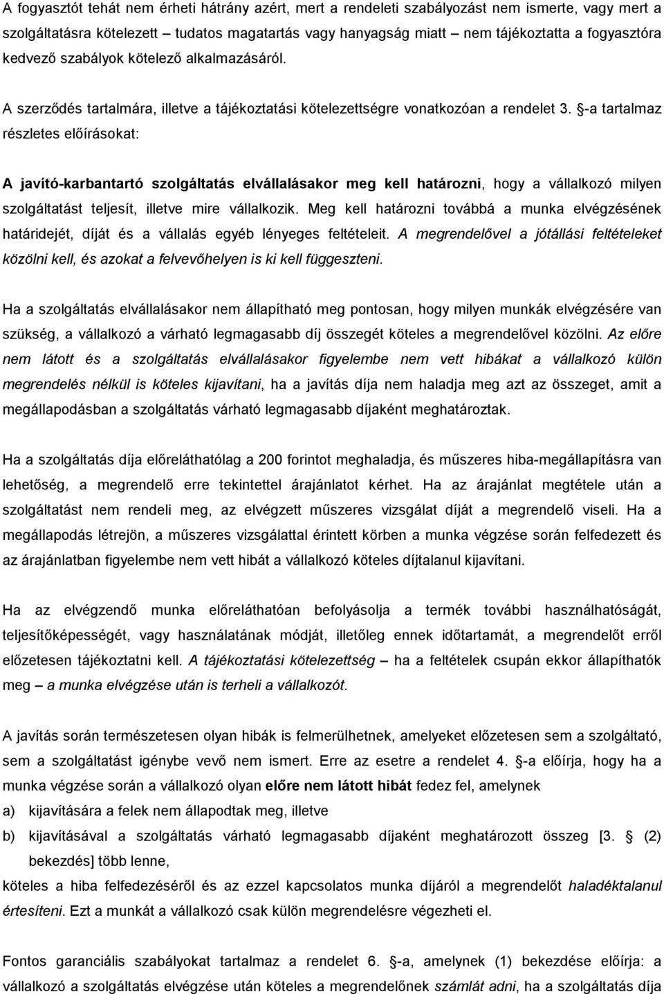 -a tartalmaz részletes előírásokat: A javító-karbantartó szolgáltatás elvállalásakor meg kell határozni, hogy a vállalkozó milyen szolgáltatást teljesít, illetve mire vállalkozik.