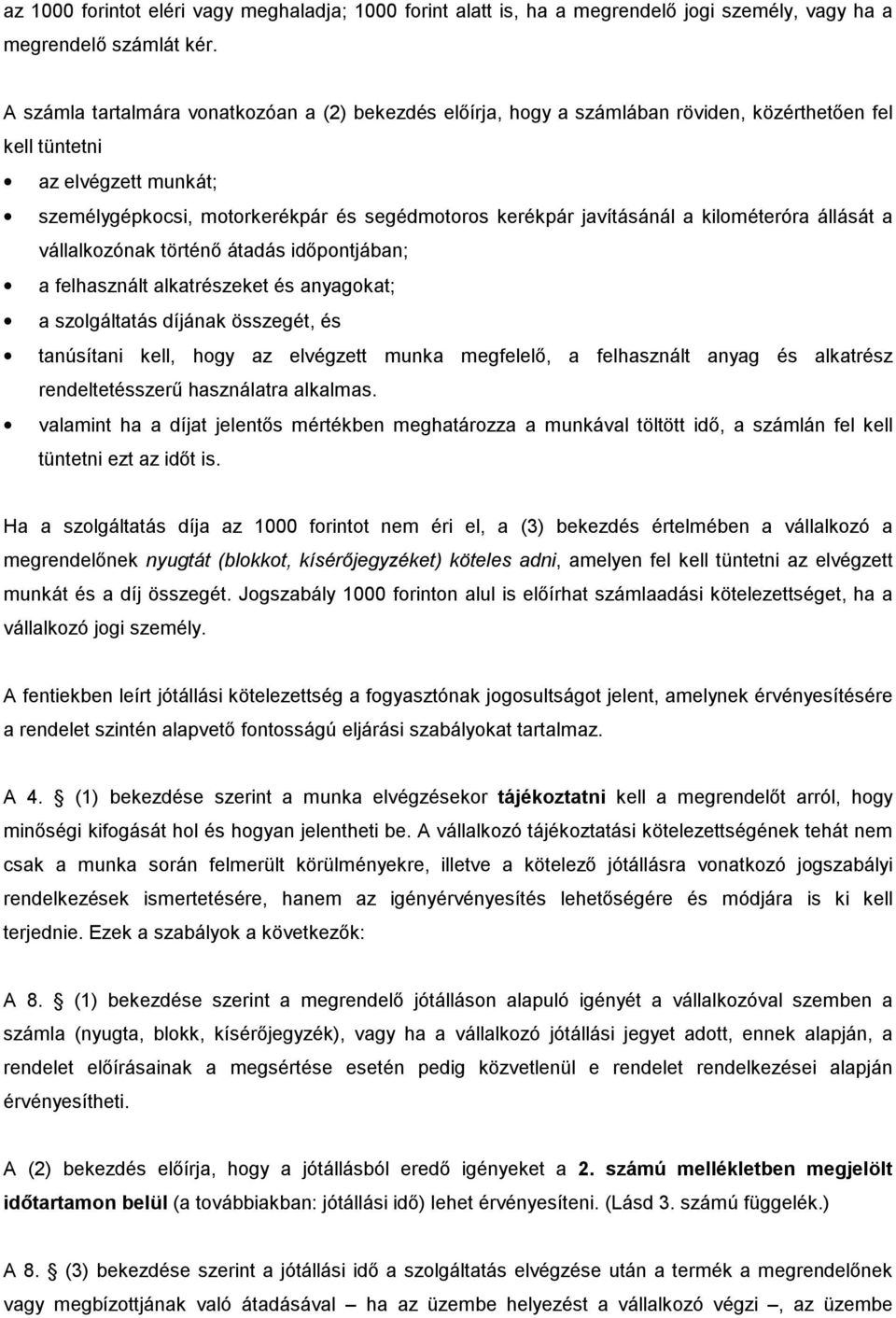 javításánál a kilométeróra állását a vállalkozónak történő átadás időpontjában; a felhasznált alkatrészeket és anyagokat; a szolgáltatás díjának összegét, és tanúsítani kell, hogy az elvégzett munka