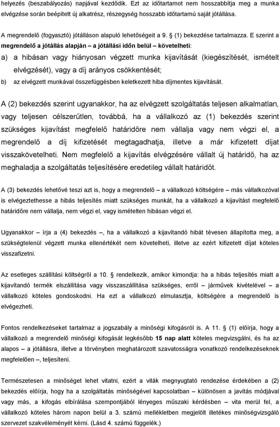 E szerint a megrendelő a jótállás alapján a jótállási időn belül követelheti: a) a hibásan vagy hiányosan végzett munka kijavítását (kiegészítését, ismételt elvégzését), vagy a díj arányos