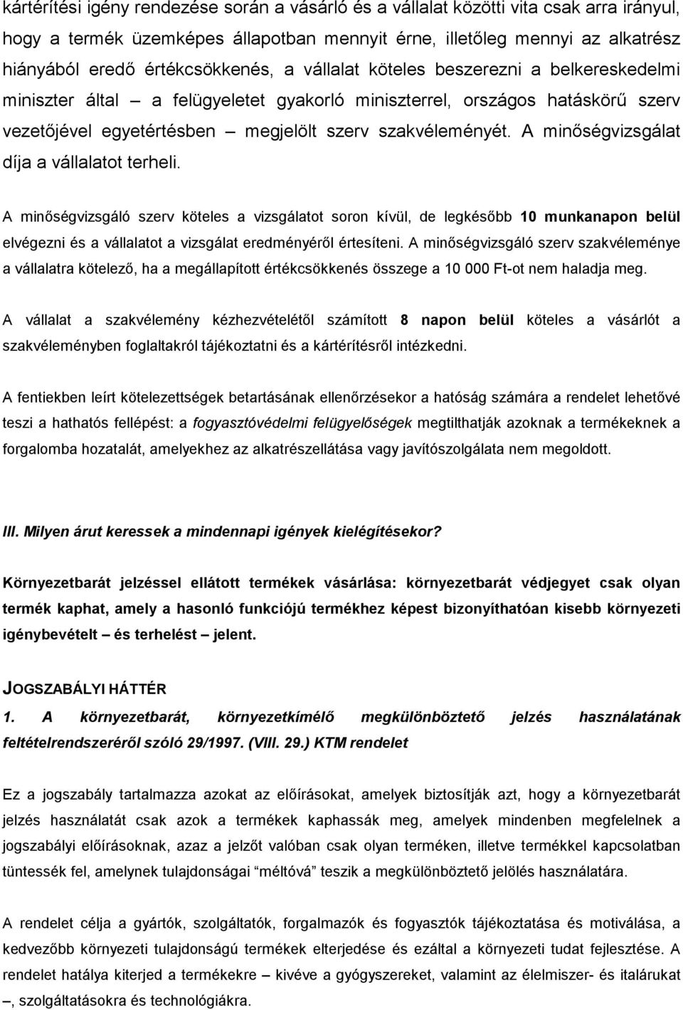 A minőségvizsgálat díja a vállalatot terheli. A minőségvizsgáló szerv köteles a vizsgálatot soron kívül, de legkésőbb 10 munkanapon belül elvégezni és a vállalatot a vizsgálat eredményéről értesíteni.