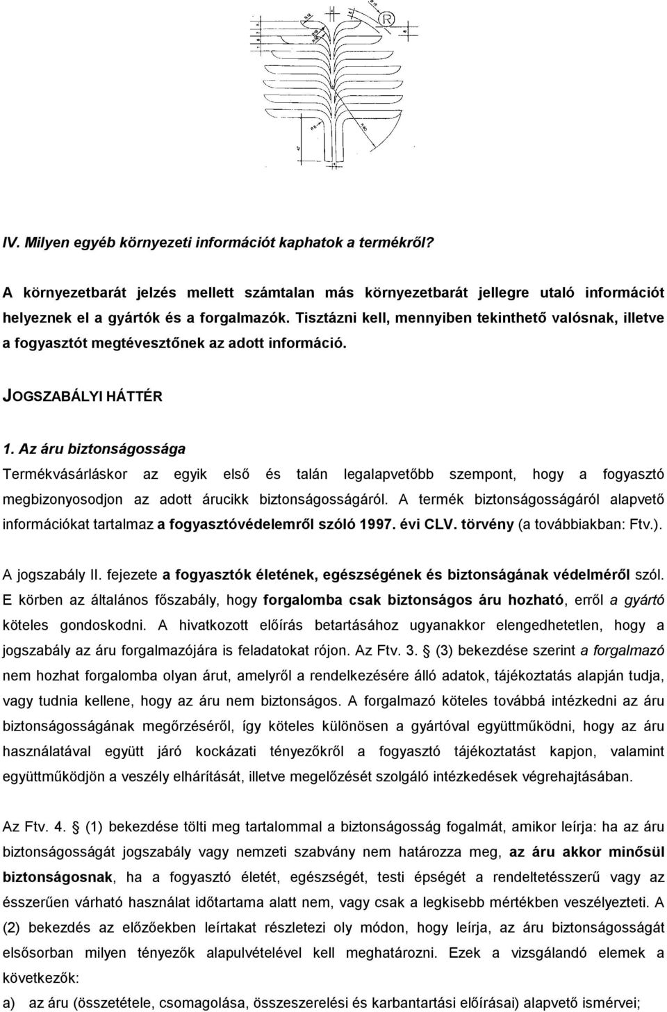 Az áru biztonságossága Termékvásárláskor az egyik első és talán legalapvetőbb szempont, hogy a fogyasztó megbizonyosodjon az adott árucikk biztonságosságáról.