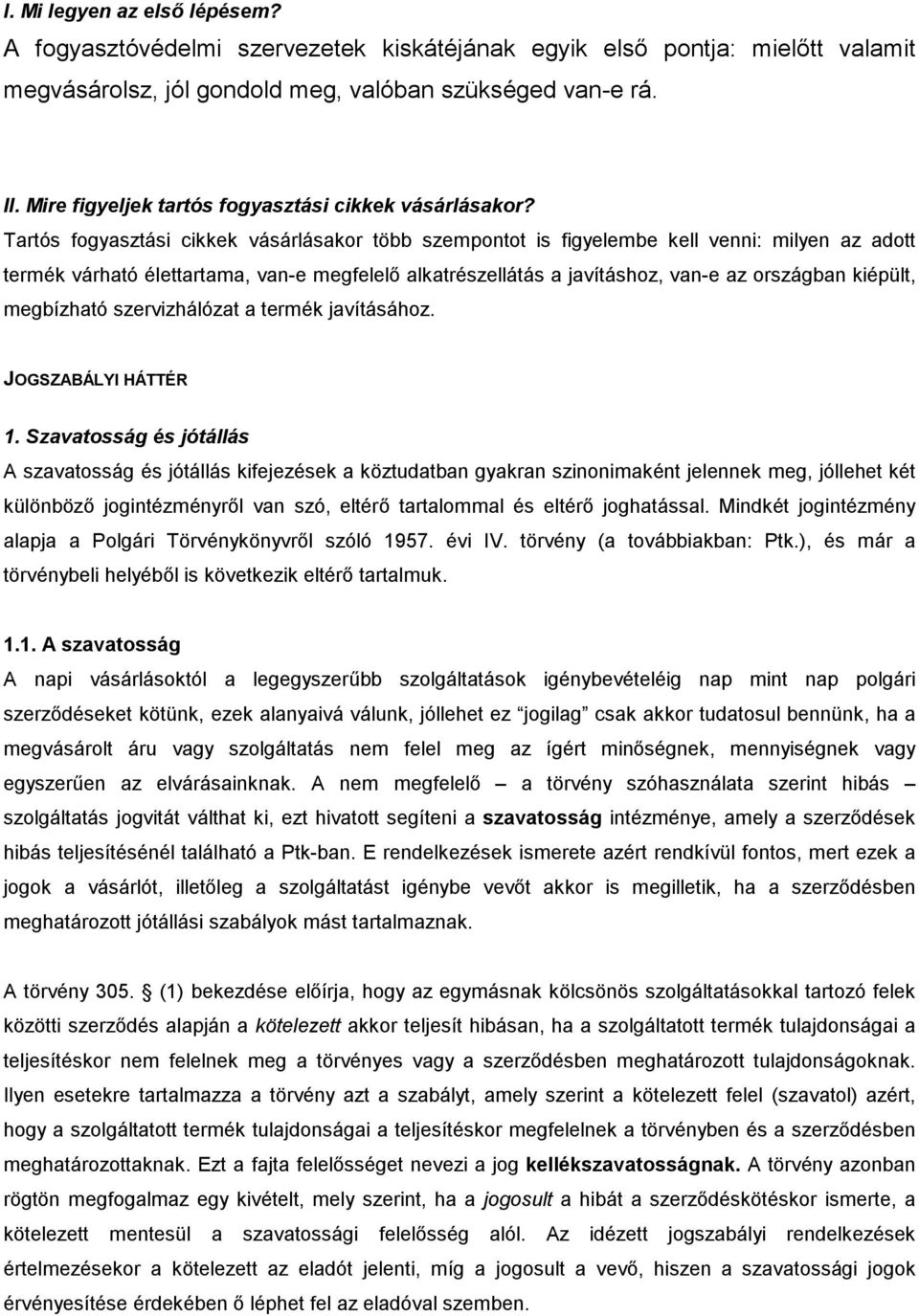 Tartós fogyasztási cikkek vásárlásakor több szempontot is figyelembe kell venni: milyen az adott termék várható élettartama, van-e megfelelő alkatrészellátás a javításhoz, van-e az országban kiépült,