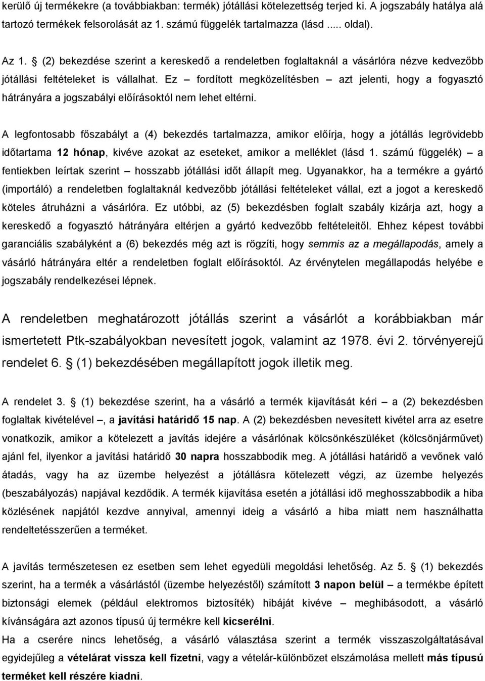 Ez fordított megközelítésben azt jelenti, hogy a fogyasztó hátrányára a jogszabályi előírásoktól nem lehet eltérni.