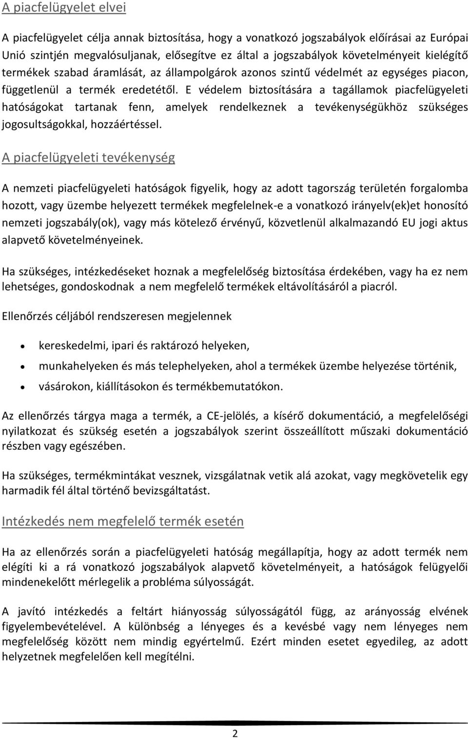 E védelem biztosítására a tagállamok piacfelügyeleti hatóságokat tartanak fenn, amelyek rendelkeznek a tevékenységükhöz szükséges jogosultságokkal, hozzáértéssel.