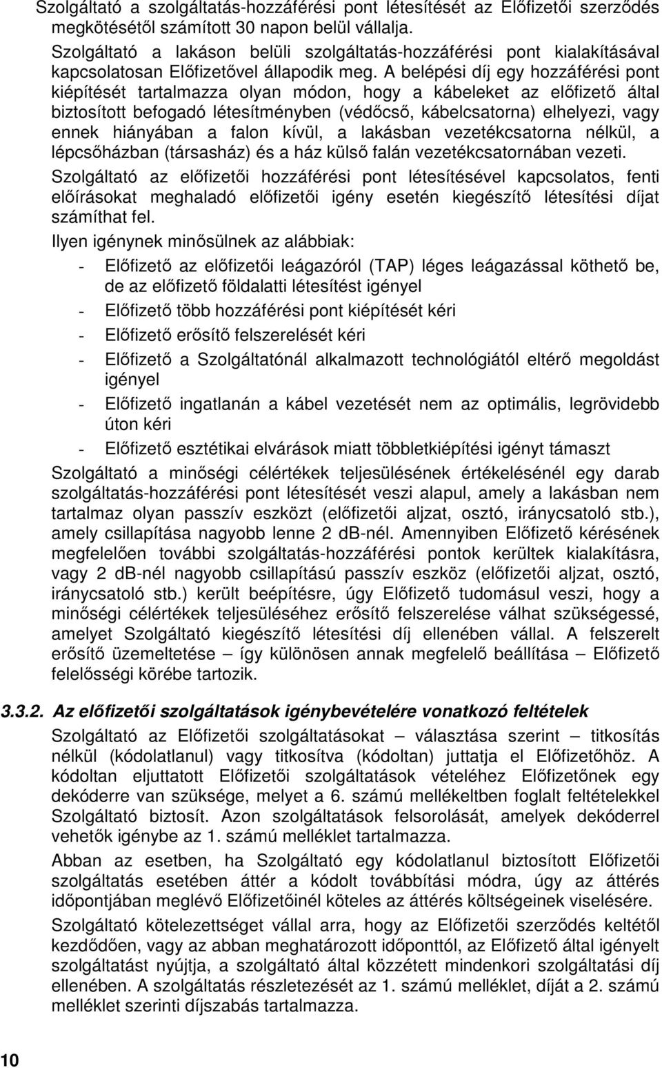 A belépési díj egy hozzáférési pont kiépítését tartalmazza olyan módon, hogy a kábeleket az elıfizetı által biztosított befogadó létesítményben (védıcsı, kábelcsatorna) elhelyezi, vagy ennek