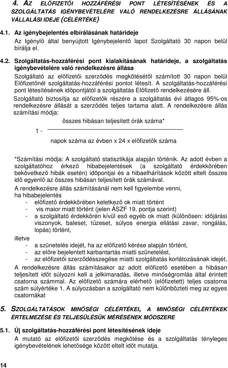 Szolgáltatás-hozzáférési pont kialakításának határideje, a szolgáltatás igénybevételére való rendelkezésre állása Szolgáltató az elıfizetıi szerzıdés megkötésétıl számított 30 napon belül