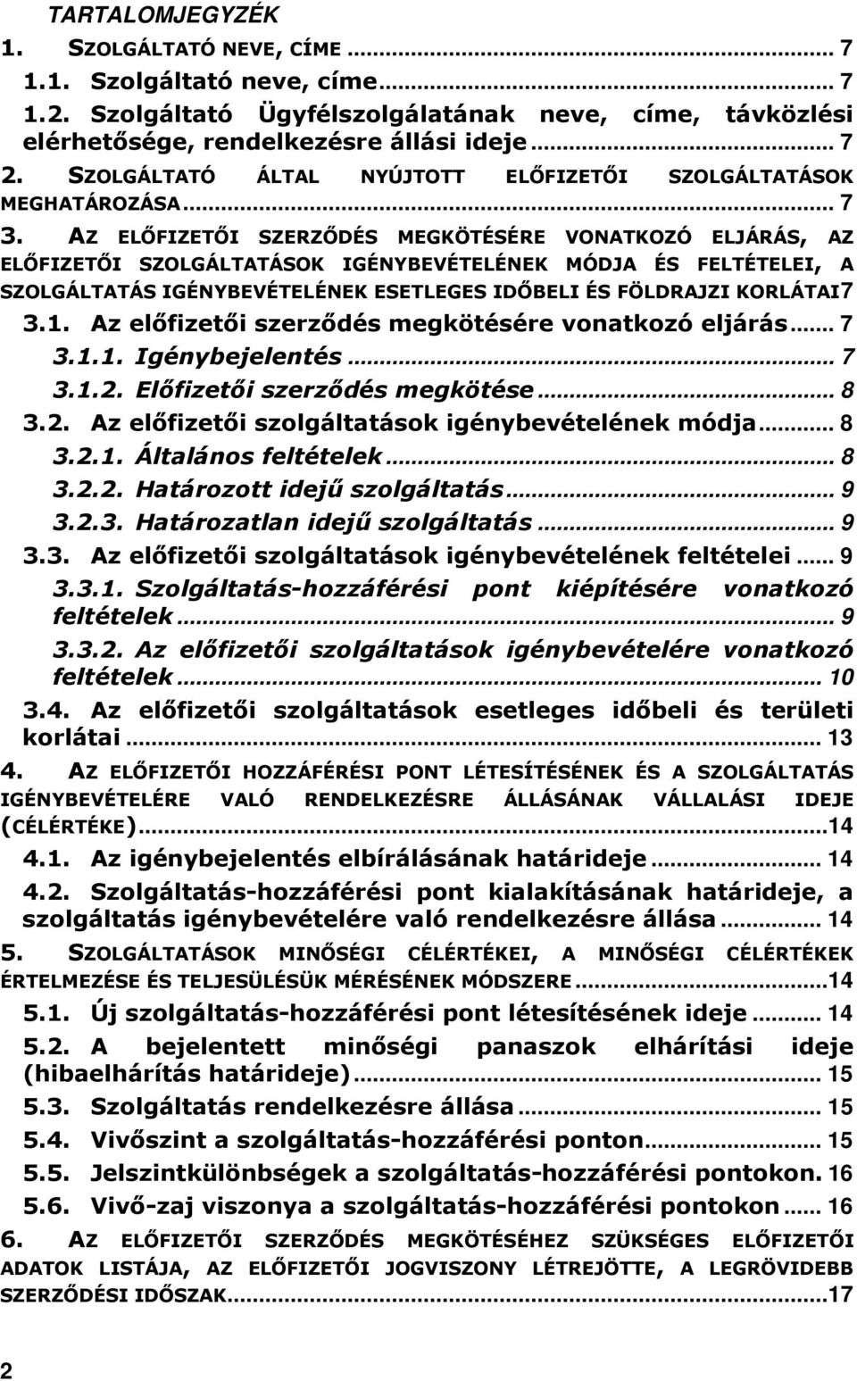 AZ ELİFIZETİI SZERZİDÉS MEGKÖTÉSÉRE VONATKOZÓ ELJÁRÁS, AZ ELİFIZETİI SZOLGÁLTATÁSOK IGÉNYBEVÉTELÉNEK MÓDJA ÉS FELTÉTELEI, A SZOLGÁLTATÁS IGÉNYBEVÉTELÉNEK ESETLEGES IDİBELI ÉS FÖLDRAJZI KORLÁTAI 7 3.1.