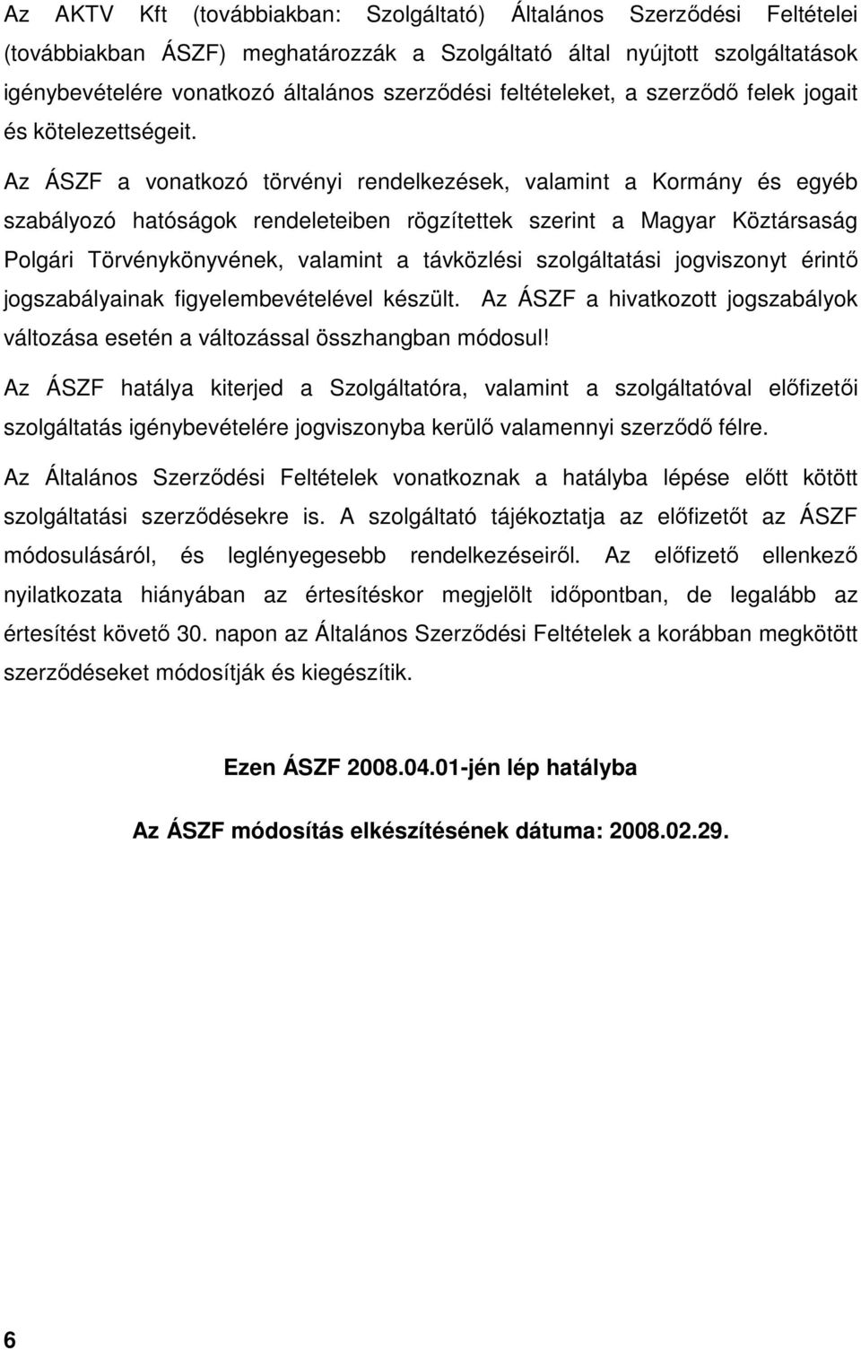 Az ÁSZF a vonatkozó törvényi rendelkezések, valamint a Kormány és egyéb szabályozó hatóságok rendeleteiben rögzítettek szerint a Magyar Köztársaság Polgári Törvénykönyvének, valamint a távközlési