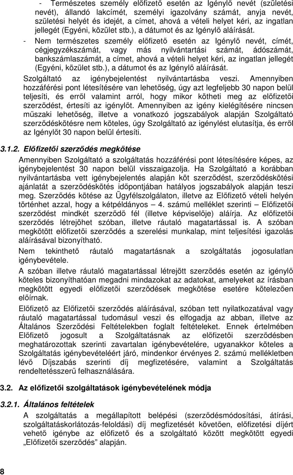 - Nem természetes személy elıfizetı esetén az Igénylı nevét, címét, cégjegyzékszámát, vagy más nyilvántartási számát, ádószámát, bankszámlaszámát, a címet, ahová a vételi helyet kéri,  Szolgáltató az