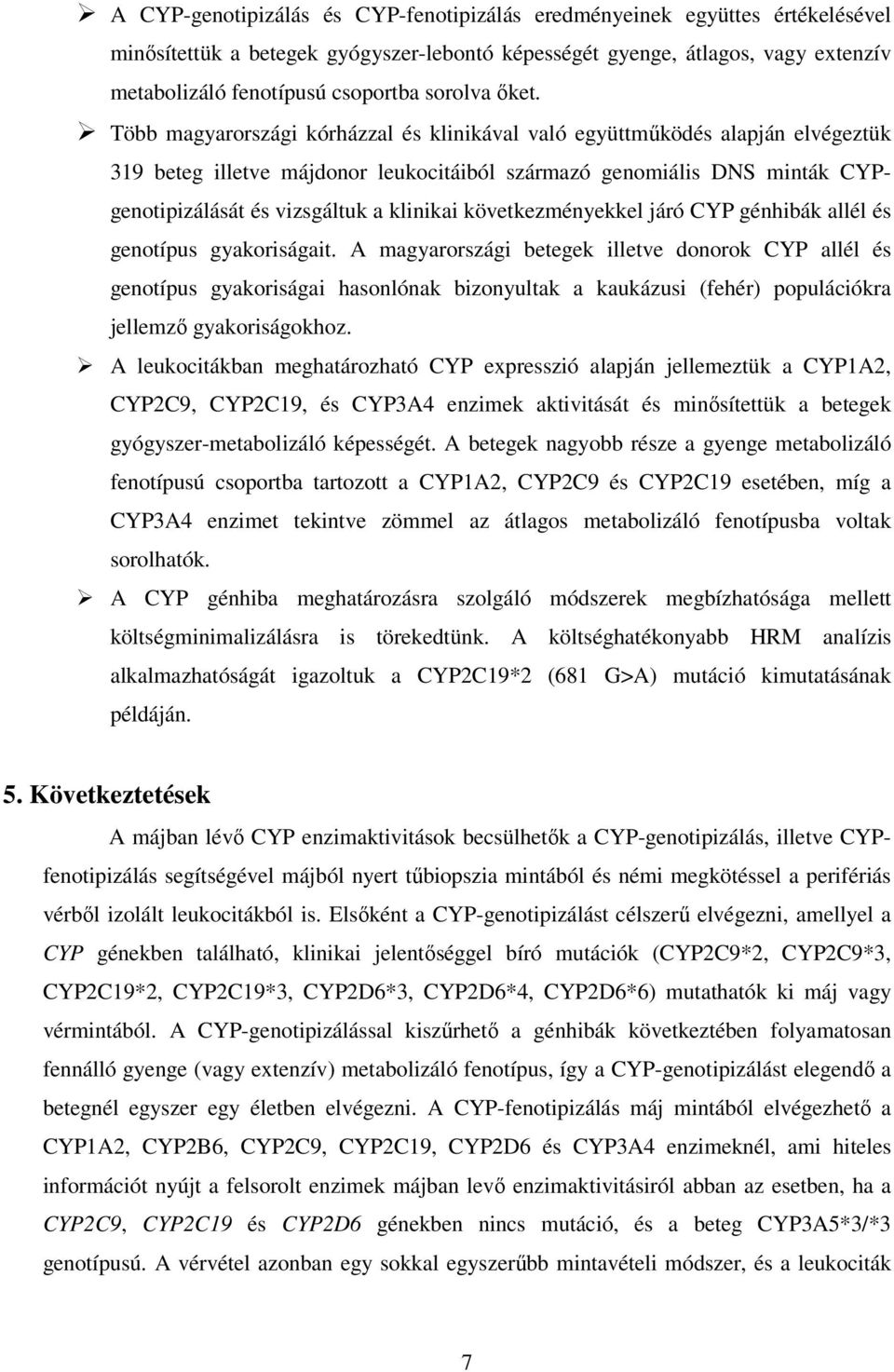 Több magyarországi kórházzal és klinikával való együttműködés alapján elvégeztük 319 beteg illetve májdonor leukocitáiból származó genomiális DNS minták CYPgenotipizálását és vizsgáltuk a klinikai