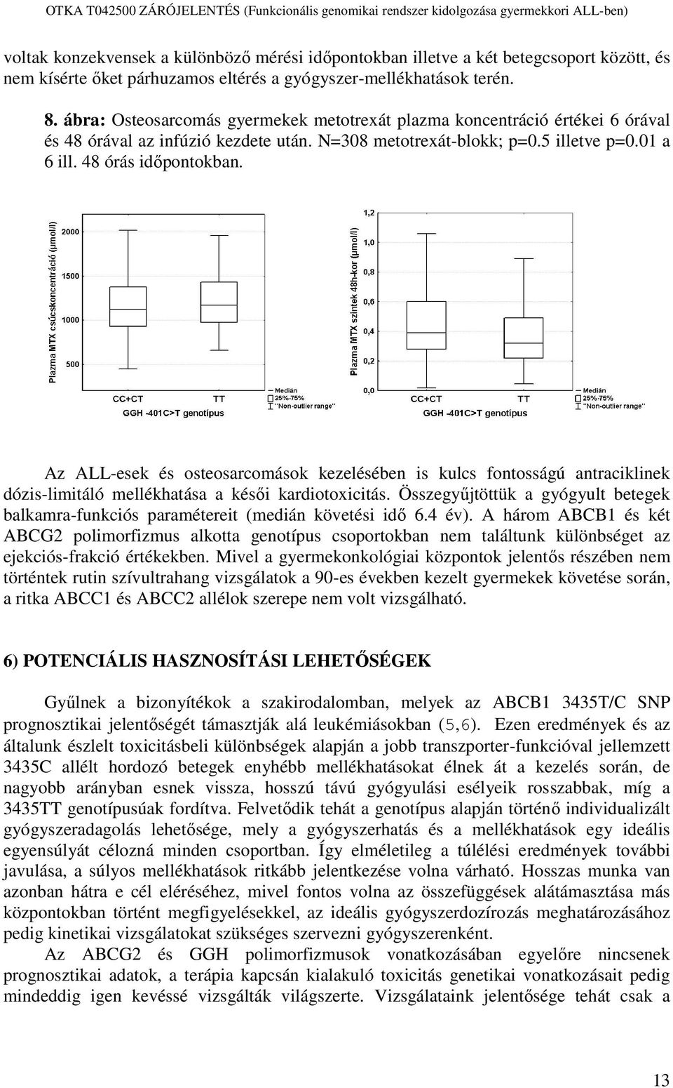 Az ALL-esek és osteosarcomások kezelésében is kulcs fontosságú antraciklinek dózis-limitáló mellékhatása a késői kardiotoxicitás.