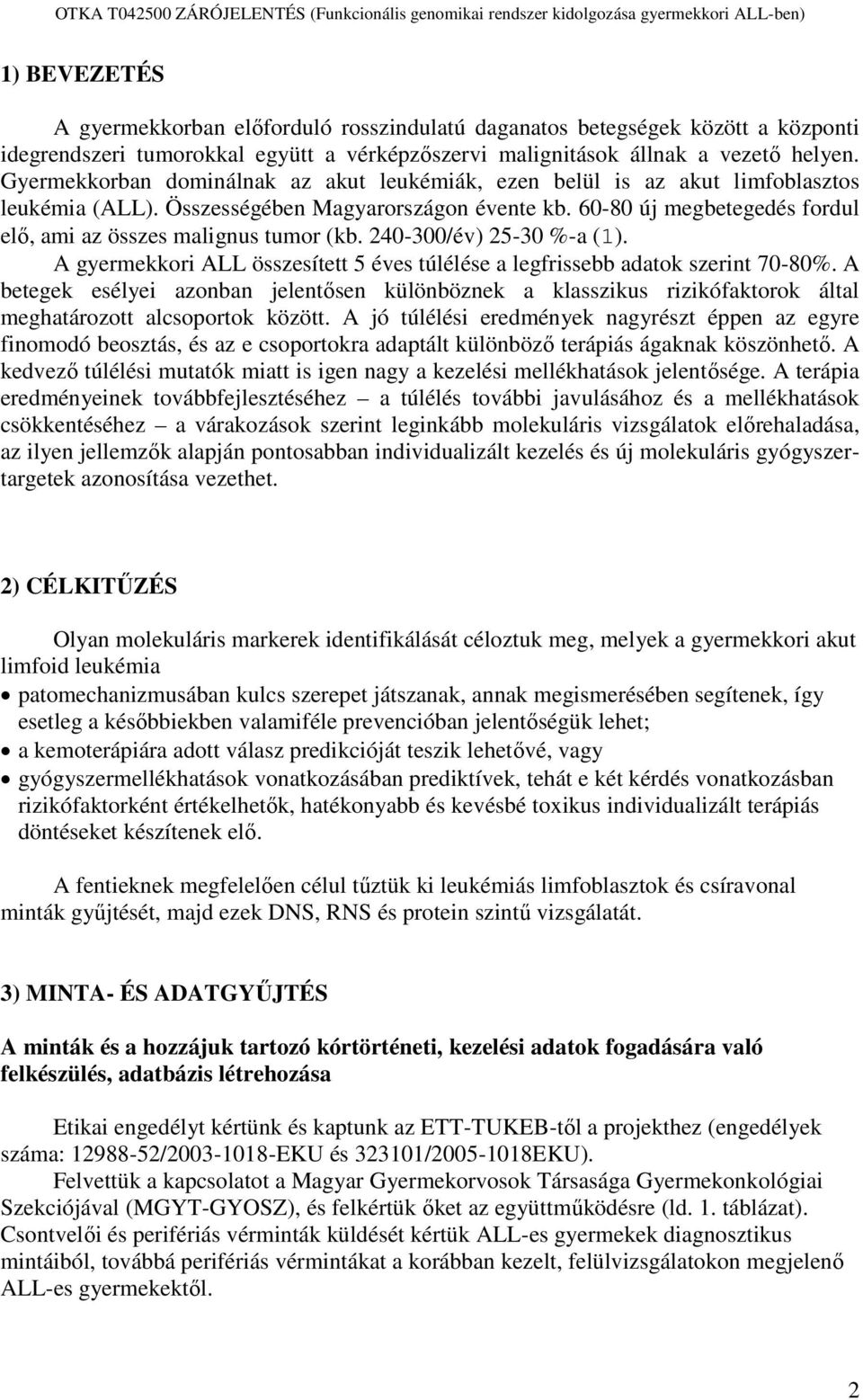 60-80 új megbetegedés fordul elő, ami az összes malignus tumor (kb. 240-300/év) 25-30 %-a (1). A gyermekkori ALL összesített 5 éves túlélése a legfrissebb adatok szerint 70-80%.