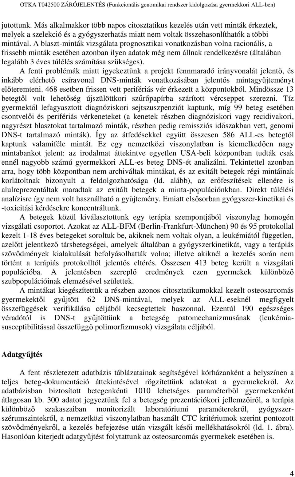 szükséges). A fenti problémák miatt igyekeztünk a projekt fennmaradó irányvonalát jelentő, és inkább elérhető csíravonal DNS-minták vonatkozásában jelentős mintagyűjteményt előteremteni.