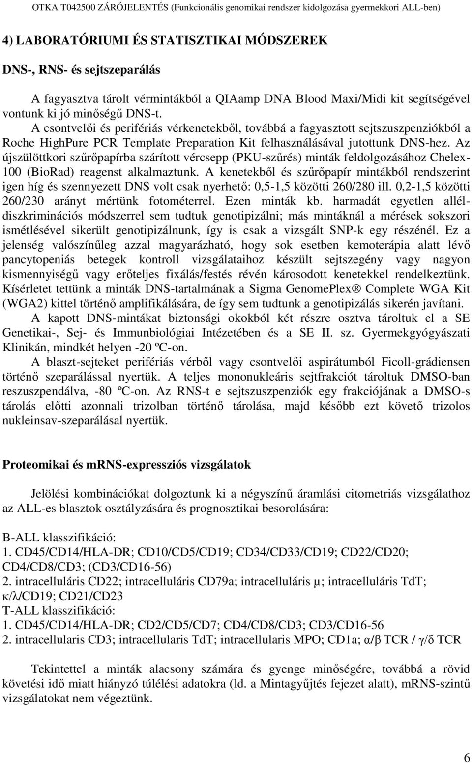 Az újszülöttkori szűrőpapírba szárított vércsepp (PKU-szűrés) minták feldolgozásához Chelex- 100 (BioRad) reagenst alkalmaztunk.