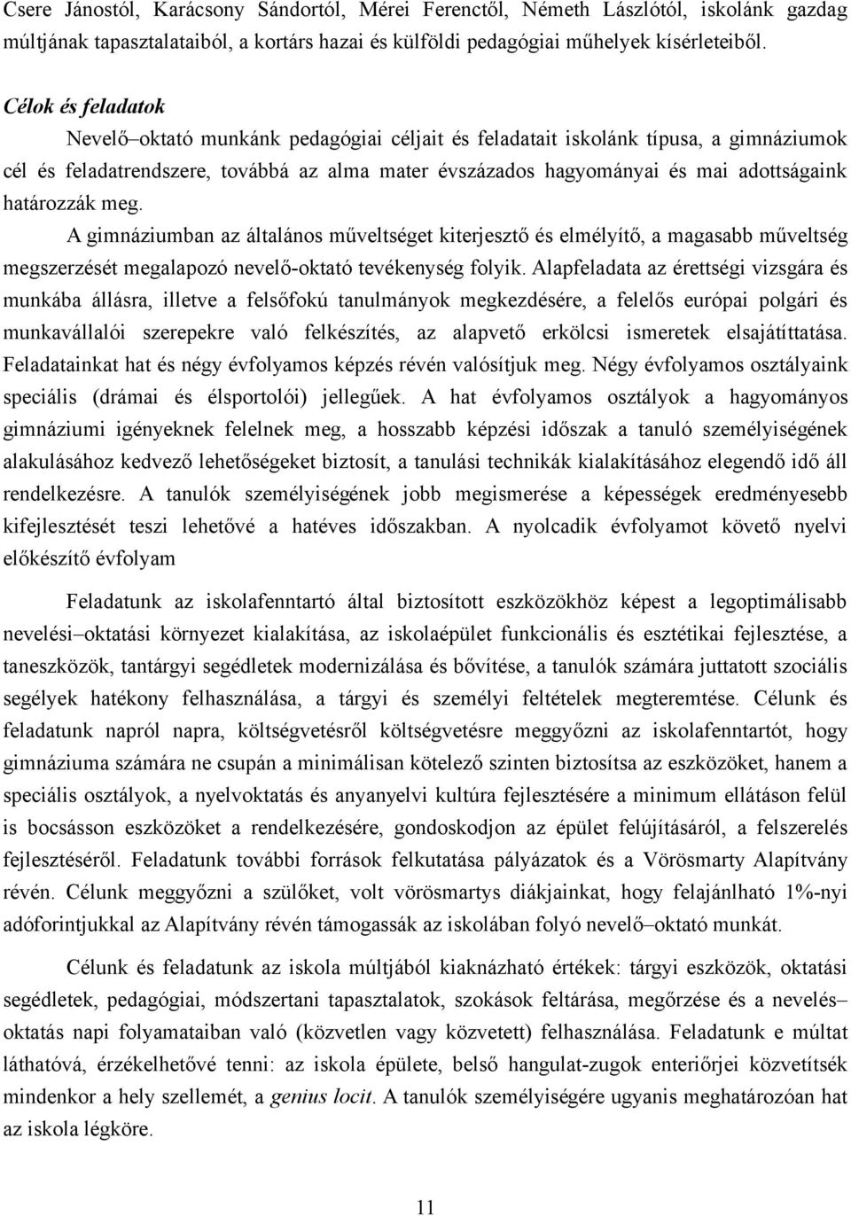 határozzák meg. A gimnáziumban az általános műveltséget kiterjesztő és elmélyítő, a magasabb műveltség megszerzését megalapozó nevelő-oktató tevékenység folyik.