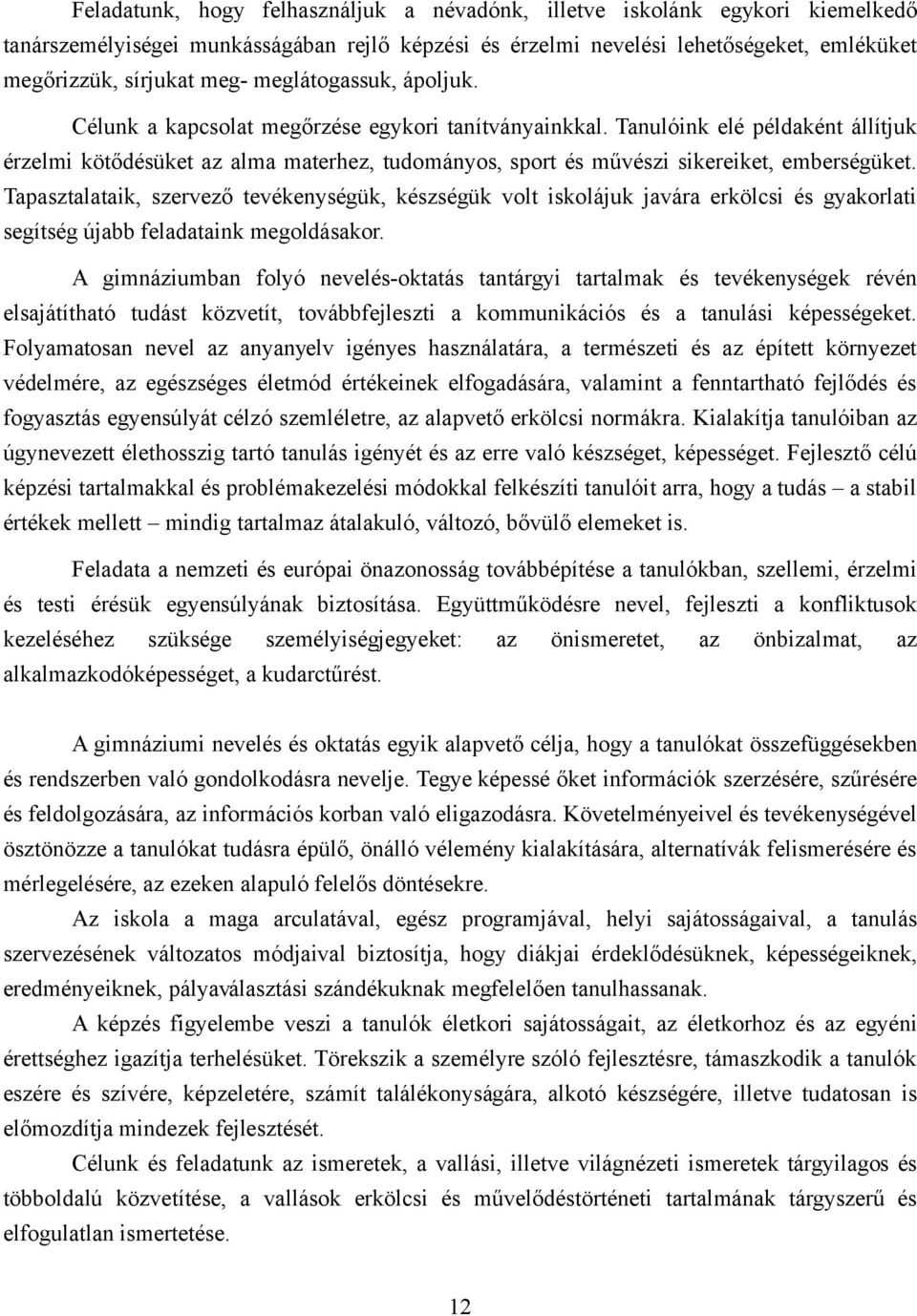 Tanulóink elé példaként állítjuk érzelmi kötődésüket az alma materhez, tudományos, sport és művészi sikereiket, emberségüket.