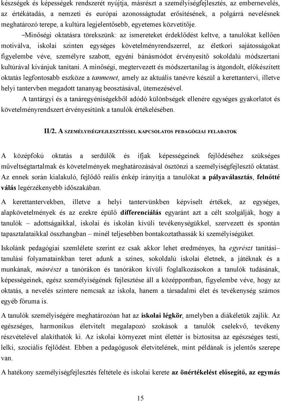 Minőségi oktatásra törekszünk: az ismereteket érdeklődést keltve, a tanulókat kellően motiválva, iskolai szinten egységes követelményrendszerrel, az életkori sajátosságokat figyelembe véve, személyre