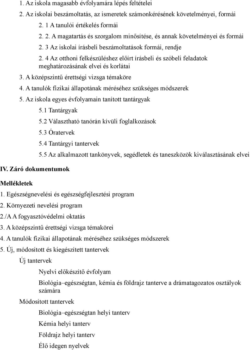 A középszintű érettségi vizsga témaköre 4. A tanulók fizikai állapotának méréséhez szükséges módszerek 5. Az iskola egyes évfolyamain tanított tantárgyak 5.1 Tantárgyak 5.