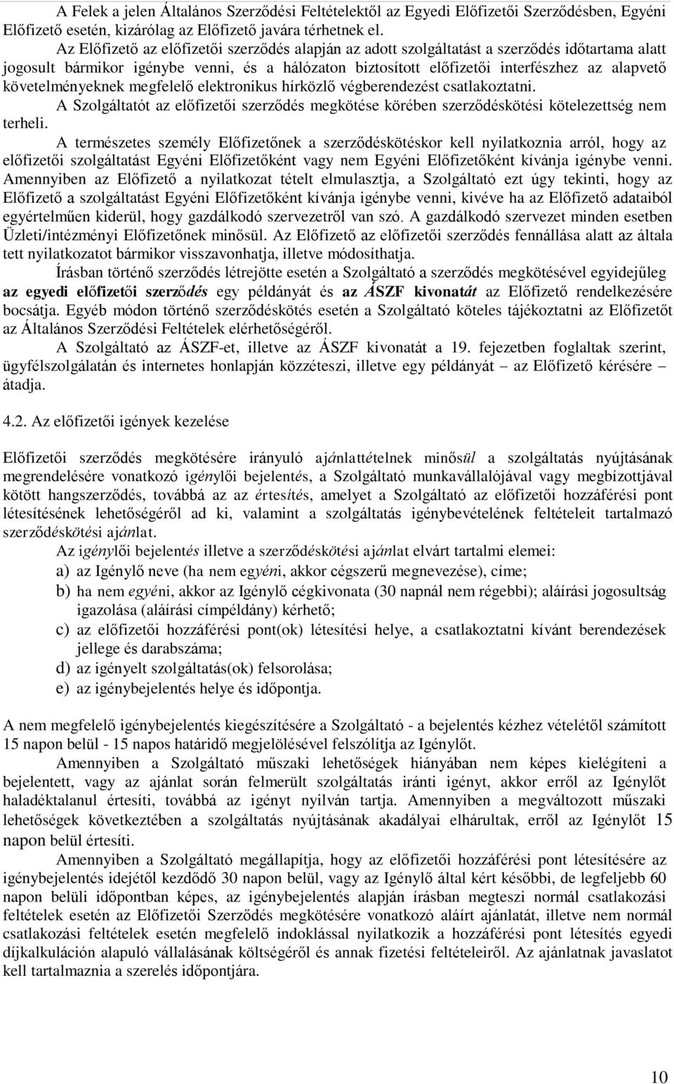 követelményeknek megfelelő elektronikus hírközlő végberendezést csatlakoztatni. A Szolgáltatót az előfizetői szerződés megkötése körében szerződéskötési kötelezettség nem terheli.