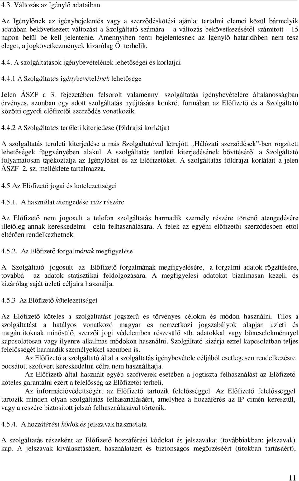 4. A szolgáltatások igénybevételének lehetőségei és korlátjai 4.4.1 A Szolgáltatás igénybevételének lehetősége Jelen ÁSZF a 3.