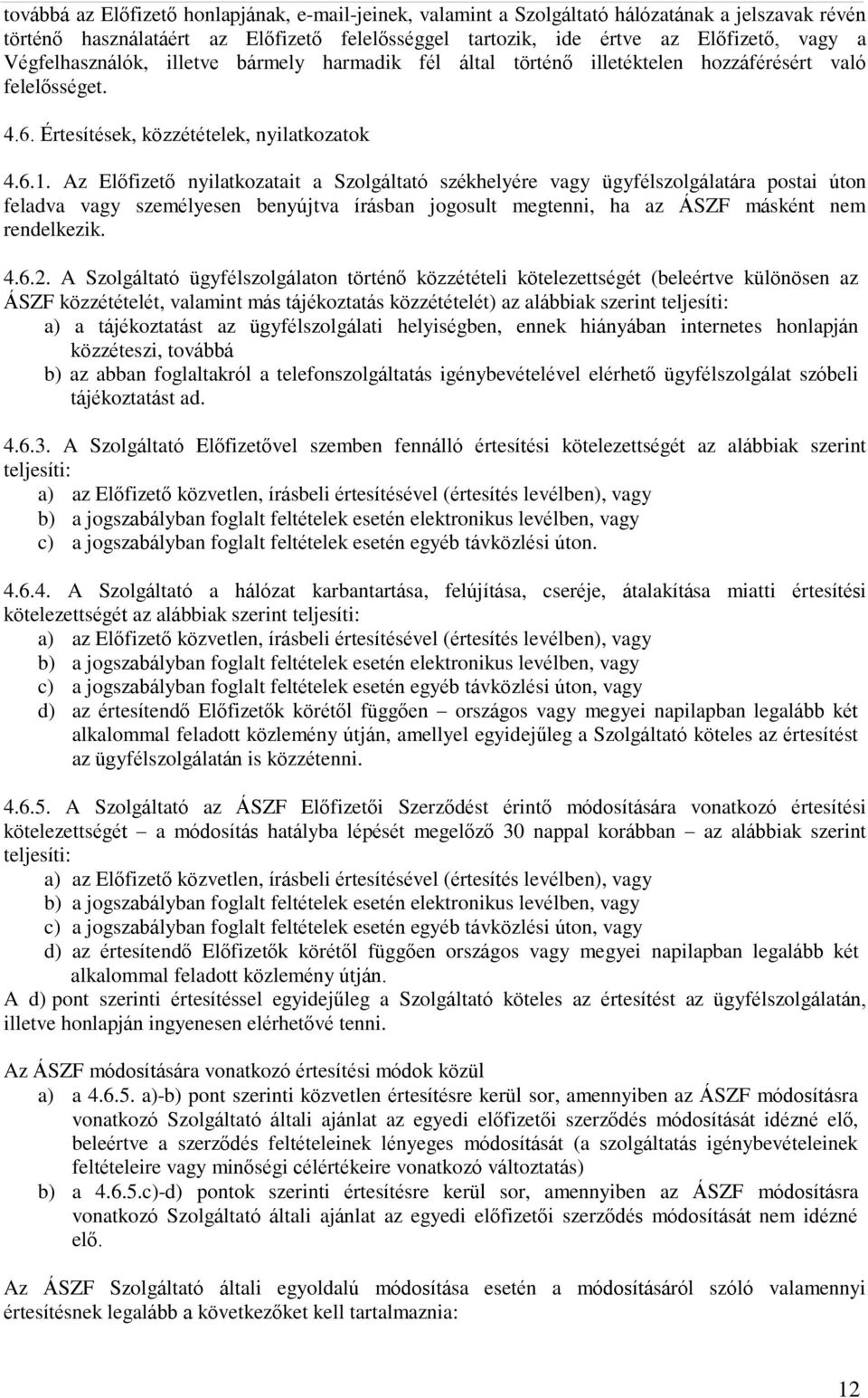 Az Előfizető nyilatkozatait a Szolgáltató székhelyére vagy ügyfélszolgálatára postai úton feladva vagy személyesen benyújtva írásban jogosult megtenni, ha az ÁSZF másként nem rendelkezik. 4.6.2.