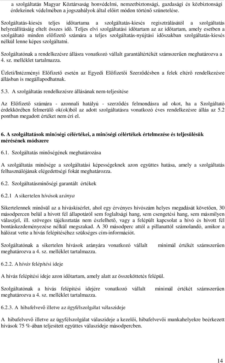 Teljes elvi szolgáltatási időtartam az az időtartam, amely esetben a szolgáltató minden előfizető számára a teljes szolgáltatás-nyújtási időszakban szolgáltatás-kiesés nélkül lenne képes szolgáltatni.