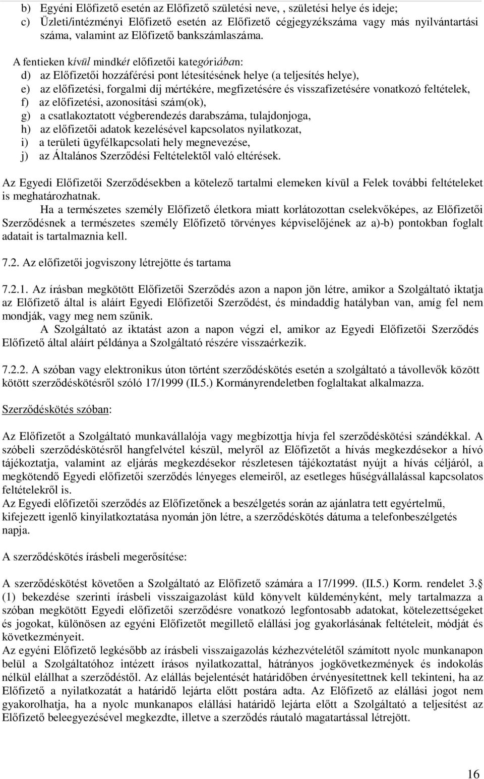 A fentieken kívül mindkét előfizetői kategóriában: d) az Előfizetői hozzáférési pont létesítésének helye (a teljesítés helye), e) az előfizetési, forgalmi díj mértékére, megfizetésére és