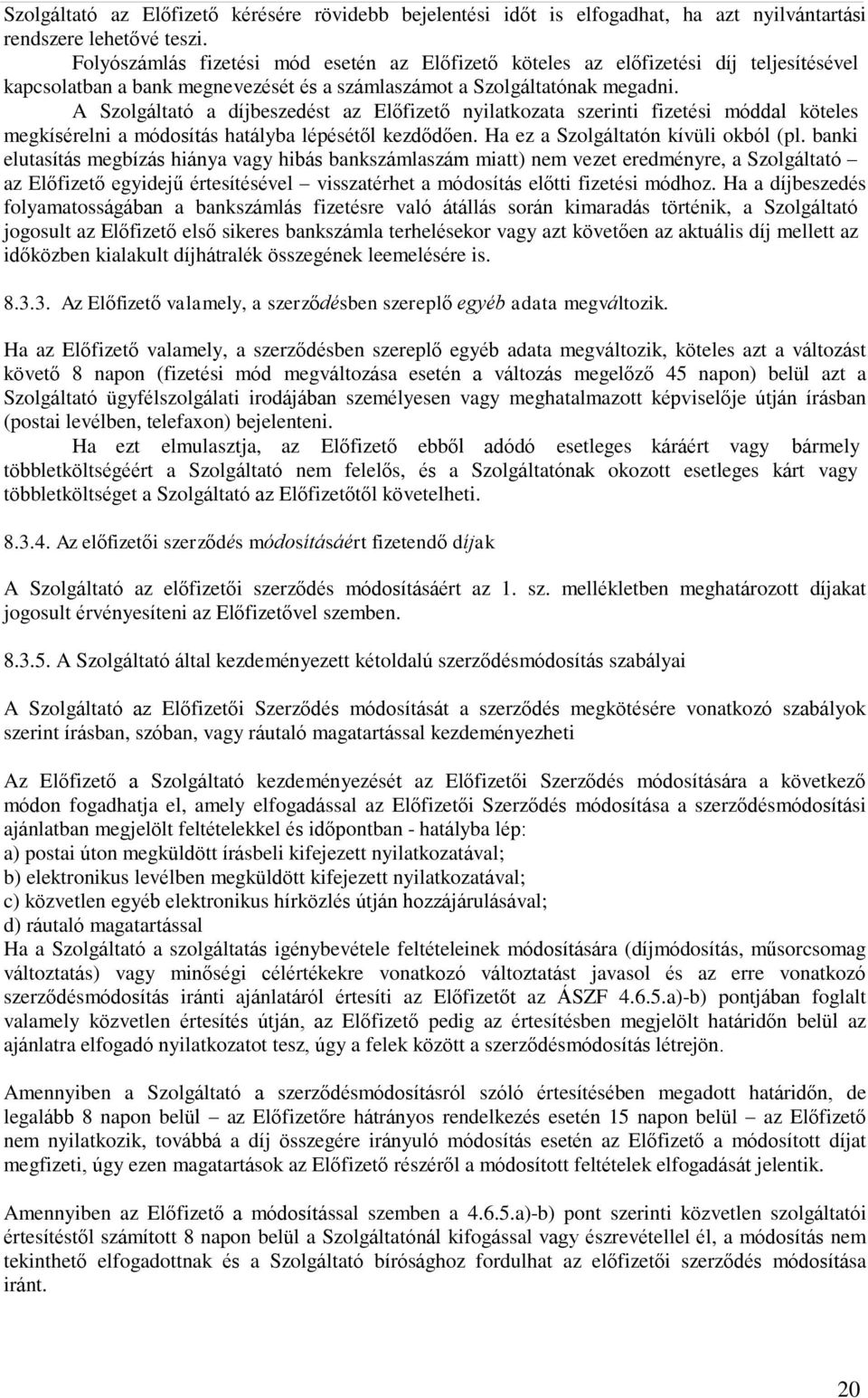 A Szolgáltató a díjbeszedést az Előfizető nyilatkozata szerinti fizetési móddal köteles megkísérelni a módosítás hatályba lépésétől kezdődően. Ha ez a Szolgáltatón kívüli okból (pl.