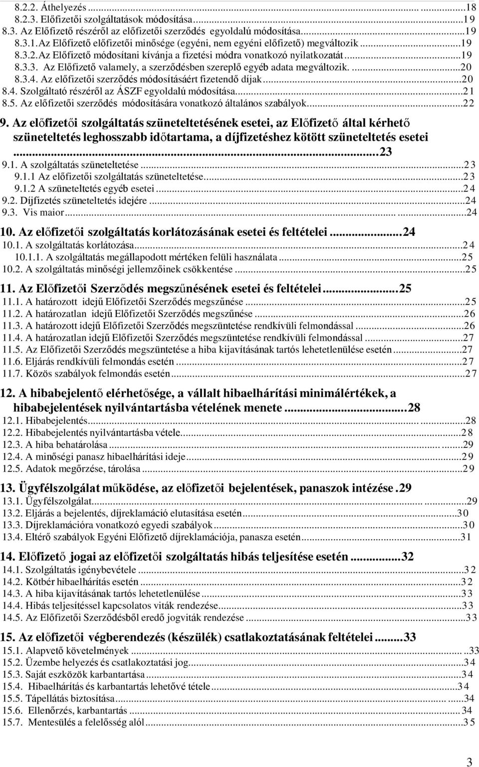 Az előfizetői szerződés módosításáért fizetendő díjak...20 8.4. Szolgáltató részéről az ÁSZF egyoldalú módosítása...21 8.5. Az előfizetői szerződés módosítására vonatkozó általános szabályok...22 9.