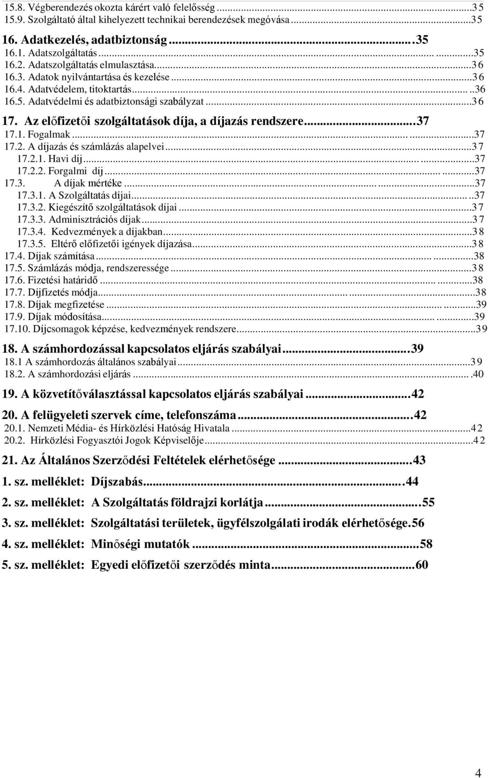 Az előfizetői szolgáltatások díja, a díjazás rendszere... 37 17.1. Fogalmak......37 17.2. A díjazás és számlázás alapelvei...3 7 17.2.1. Havi díj......37 17.2.2. Forgalmi díj......37 17.3. A díjak mértéke.