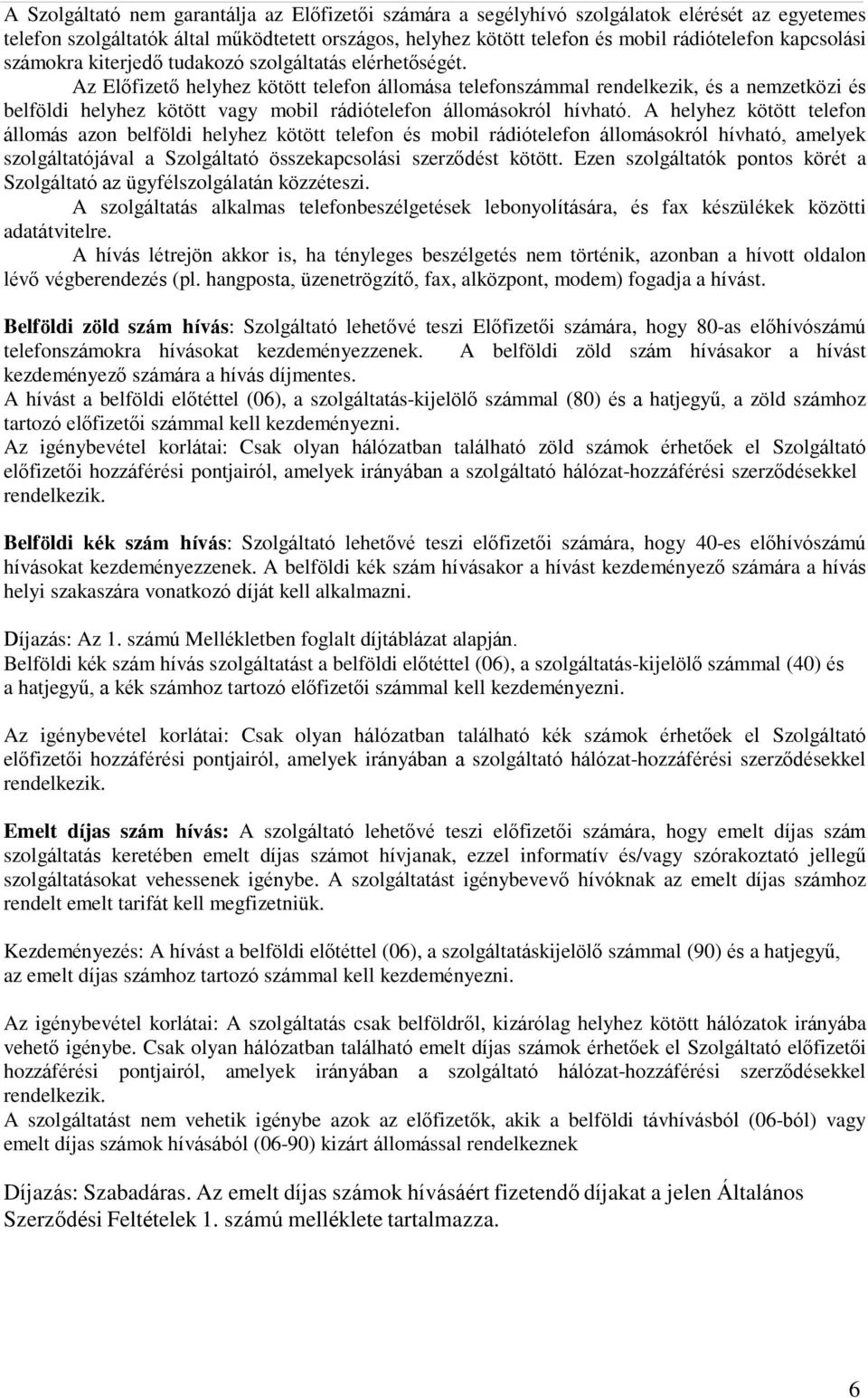 Az Előfizető helyhez kötött telefon állomása telefonszámmal rendelkezik, és a nemzetközi és belföldi helyhez kötött vagy mobil rádiótelefon állomásokról hívható.