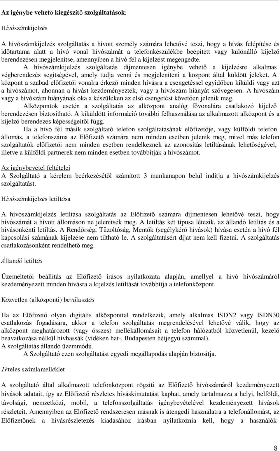 A hívószámkijelzés szolgáltatás díjmentesen igénybe vehető a kijelzésre alkalmas végberendezés segítségével, amely tudja venni és megjeleníteni a központ által küldött jeleket.