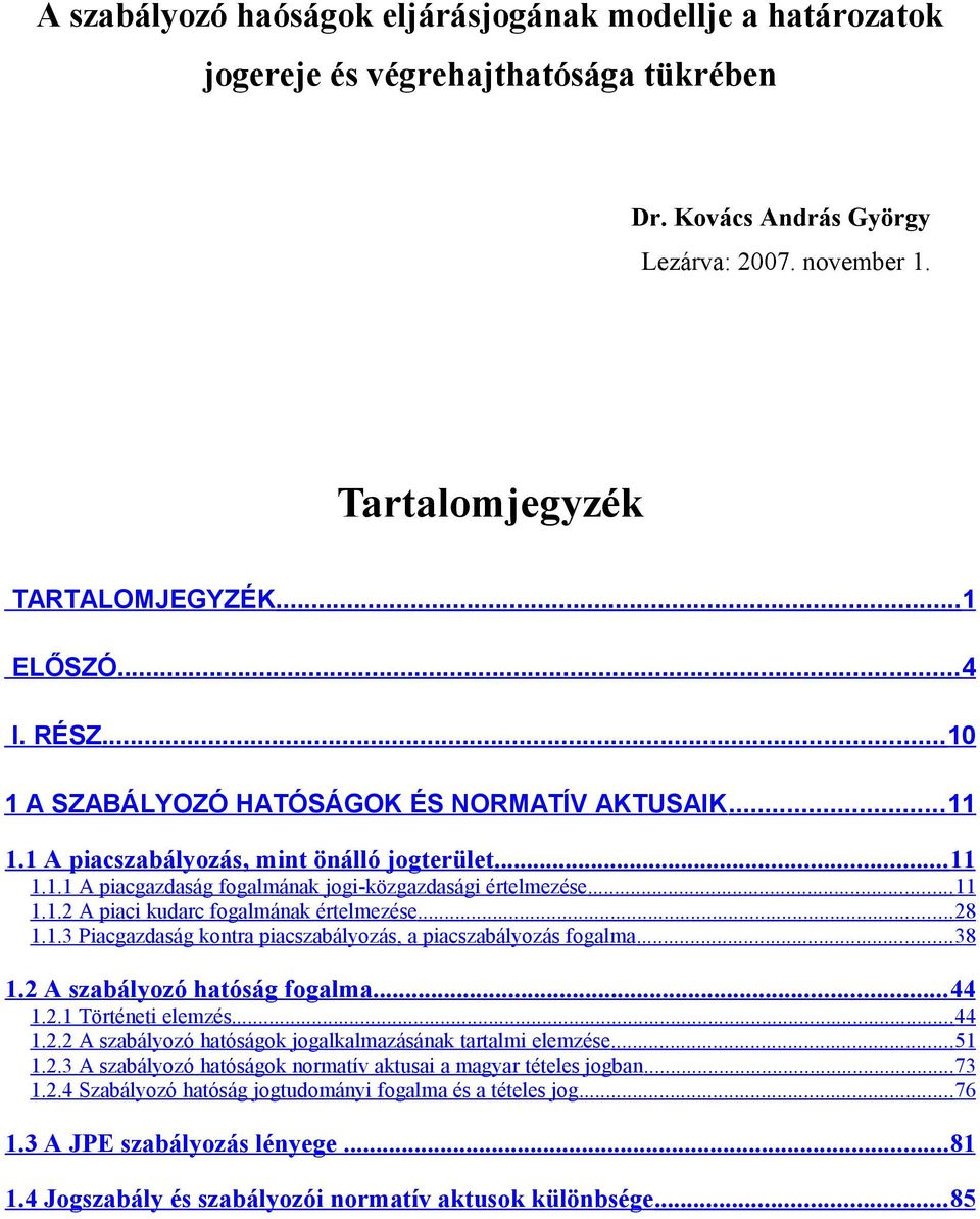 .. 28 1.1.3 Piacgazdaság kontra piacszabályozás, a piacszabályozás fogalma... 38 1.2 A szabályozó hatóság fogalma... 44 1.2.1 Történeti elemzés... 44 1.2.2 A szabályozó hatóságok jogalkalmazásának tartalmi elemzése.