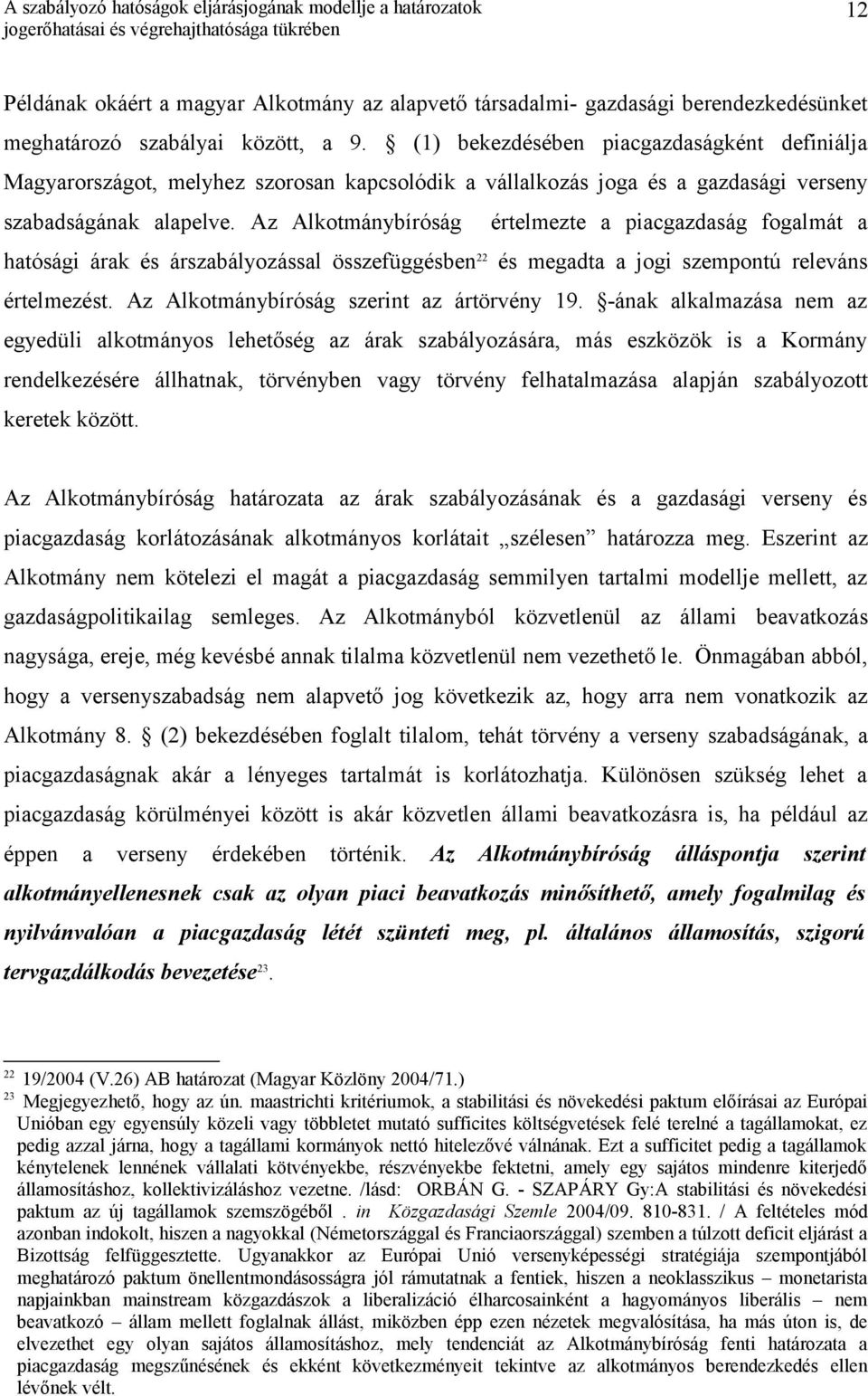 Az Alkotmánybíróság értelmezte a piacgazdaság fogalmát a hatósági árak és árszabályozással összefüggésben 22 és megadta a jogi szempontú releváns értelmezést.