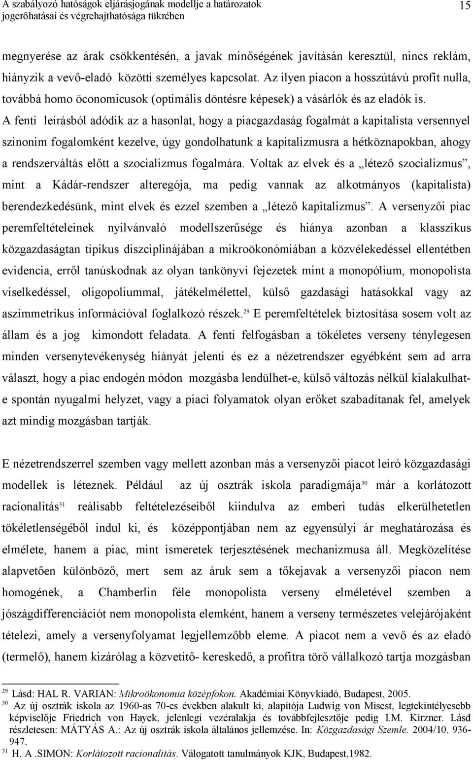 A fenti leírásból adódik az a hasonlat, hogy a piacgazdaság fogalmát a kapitalista versennyel szinonim fogalomként kezelve, úgy gondolhatunk a kapitalizmusra a hétköznapokban, ahogy a rendszerváltás