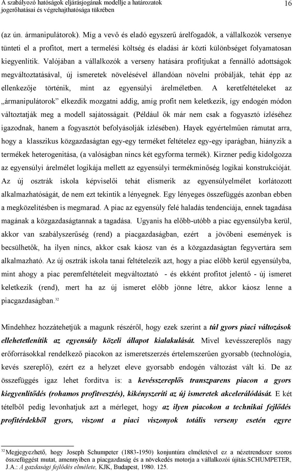 egyensúlyi árelméletben. A keretfeltételeket az ármanipulátorok elkezdik mozgatni addig, amíg profit nem keletkezik, így endogén módon változtatják meg a modell sajátosságait.