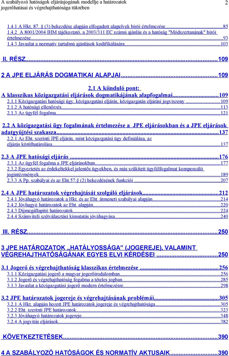 1 A kiinduló pont: A klasszikus közigazgatási eljárások dogmatikájának alapfogalmai... 109 2.1.1 Közigazgatási hatósági ügy, közigazgatási eljárás, közigazgatás eljárási jogviszony... 109 2.1.2 A hatósági ellenőrzés.