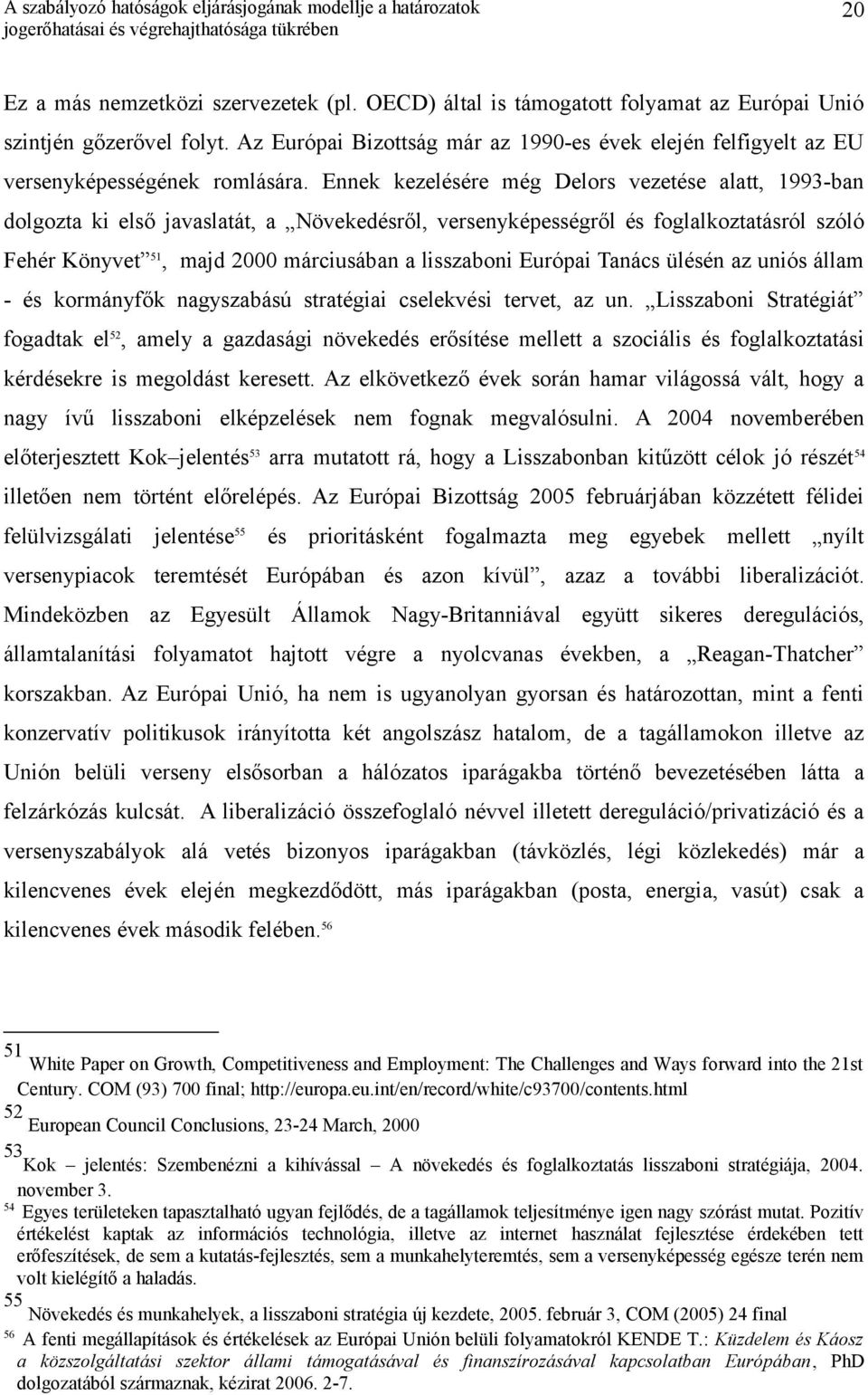 Ennek kezelésére még Delors vezetése alatt, 1993-ban dolgozta ki első javaslatát, a Növekedésről, versenyképességről és foglalkoztatásról szóló Fehér Könyvet 51, majd 2000 márciusában a lisszaboni