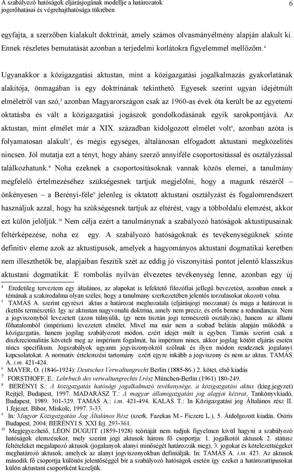 Egyesek szerint ugyan idejétmúlt elméletről van szó, 5 azonban Magyarországon csak az 1960-as évek óta került be az egyetemi oktatásba és vált a közigazgatási jogászok gondolkodásának egyik