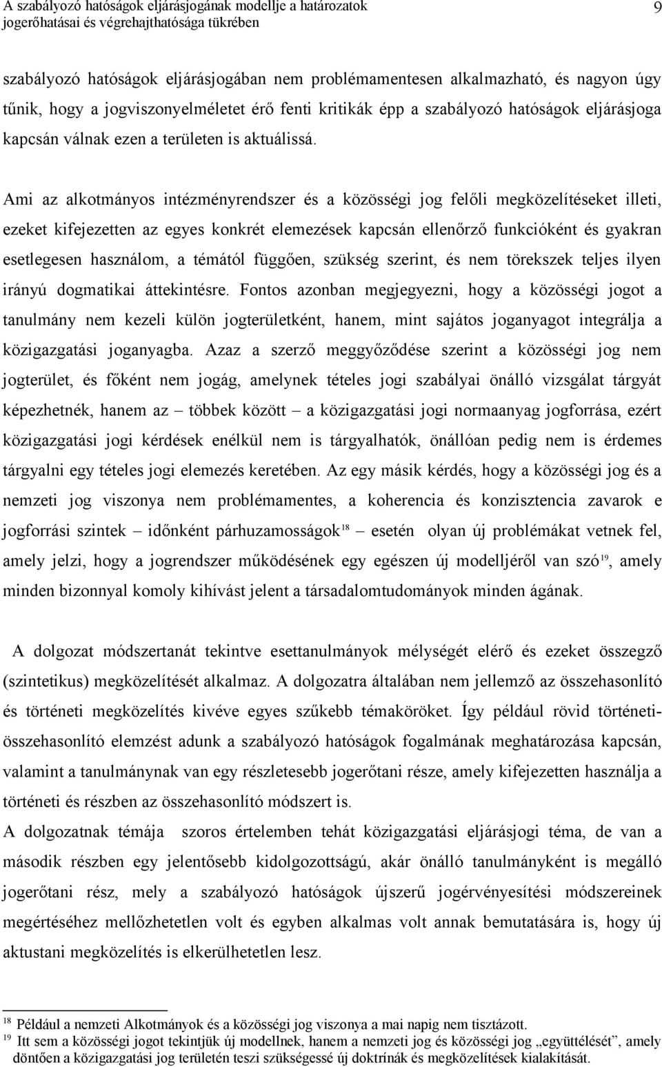 Ami az alkotmányos intézményrendszer és a közösségi jog felőli megközelítéseket illeti, ezeket kifejezetten az egyes konkrét elemezések kapcsán ellenőrző funkcióként és gyakran esetlegesen használom,