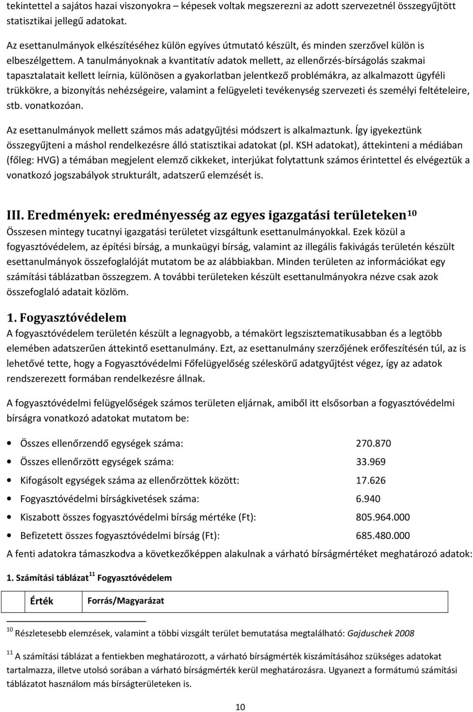 A tanulmányoknak a kvantitatív adatok mellett, az ellenőrzés-bírságolás szakmai tapasztalatait kellett leírnia, különösen a gyakorlatban jelentkező problémákra, az alkalmazott ügyféli trükkökre, a