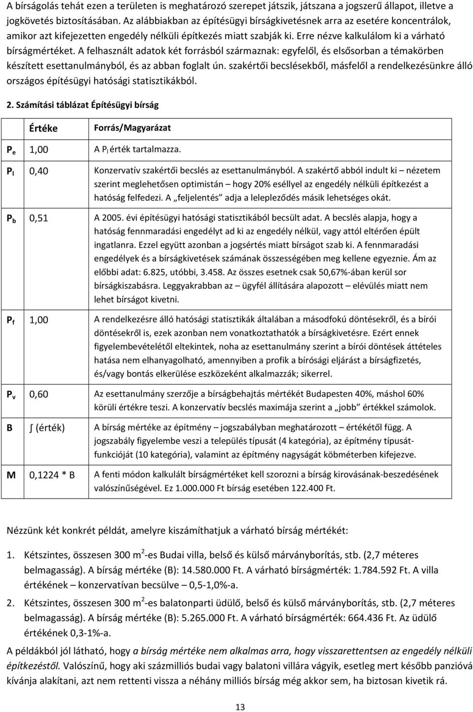 A felhasznált adatok két forrásból származnak: egyfelől, és elsősorban a témakörben készített esettanulmányból, és az abban foglalt ún.