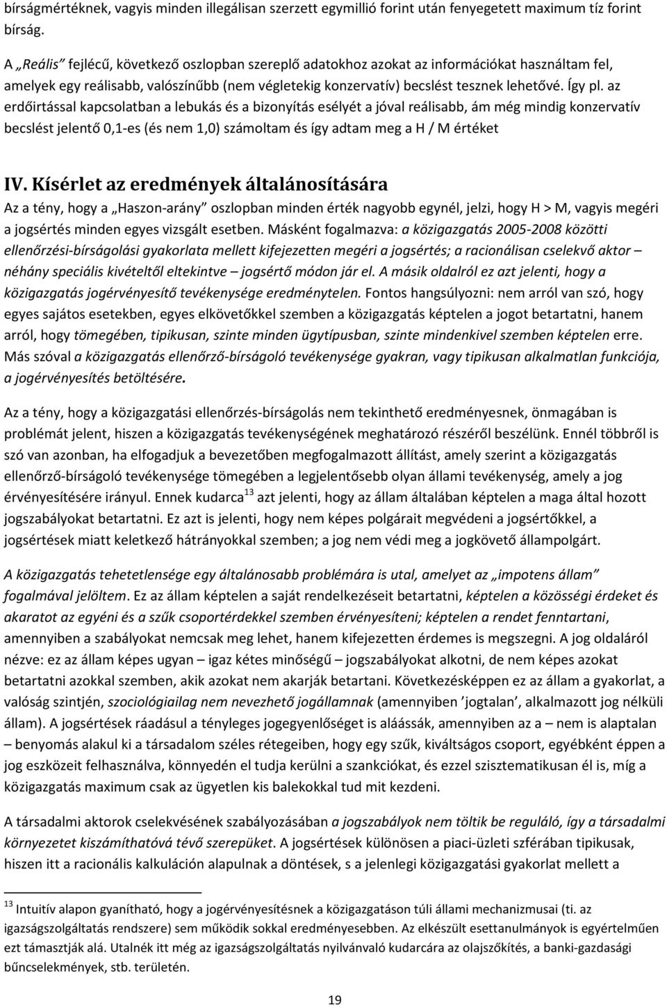 az erdőirtással kapcsolatban a lebukás és a bizonyítás esélyét a jóval reálisabb, ám még mindig konzervatív becslést jelentő 0,1-es (és nem 1,0) számoltam és így adtam meg a H / M értéket IV.