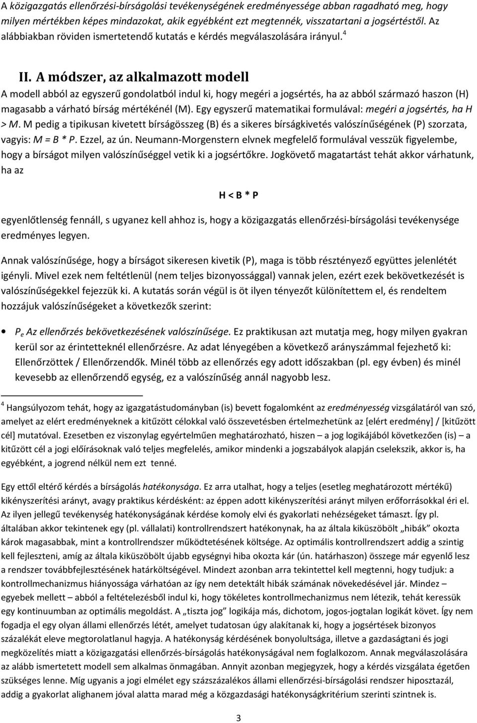 A módszer, az alkalmazott modell A modell abból az egyszerű gondolatból indul ki, hogy megéri a jogsértés, ha az abból származó haszon (H) magasabb a várható bírság mértékénél (M).