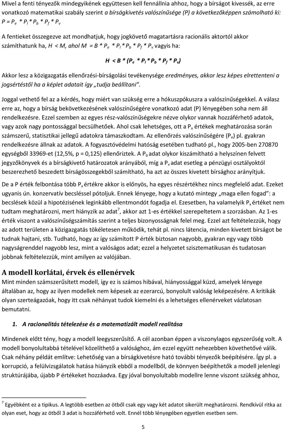 * P v vagyis ha: H < B * (P e * P l * P b * P f * P v ) Akkor lesz a közigazgatás ellenőrzési-bírságolási tevékenysége eredményes, akkor lesz képes elrettenteni a jogsértéstől ha a képlet adatait így