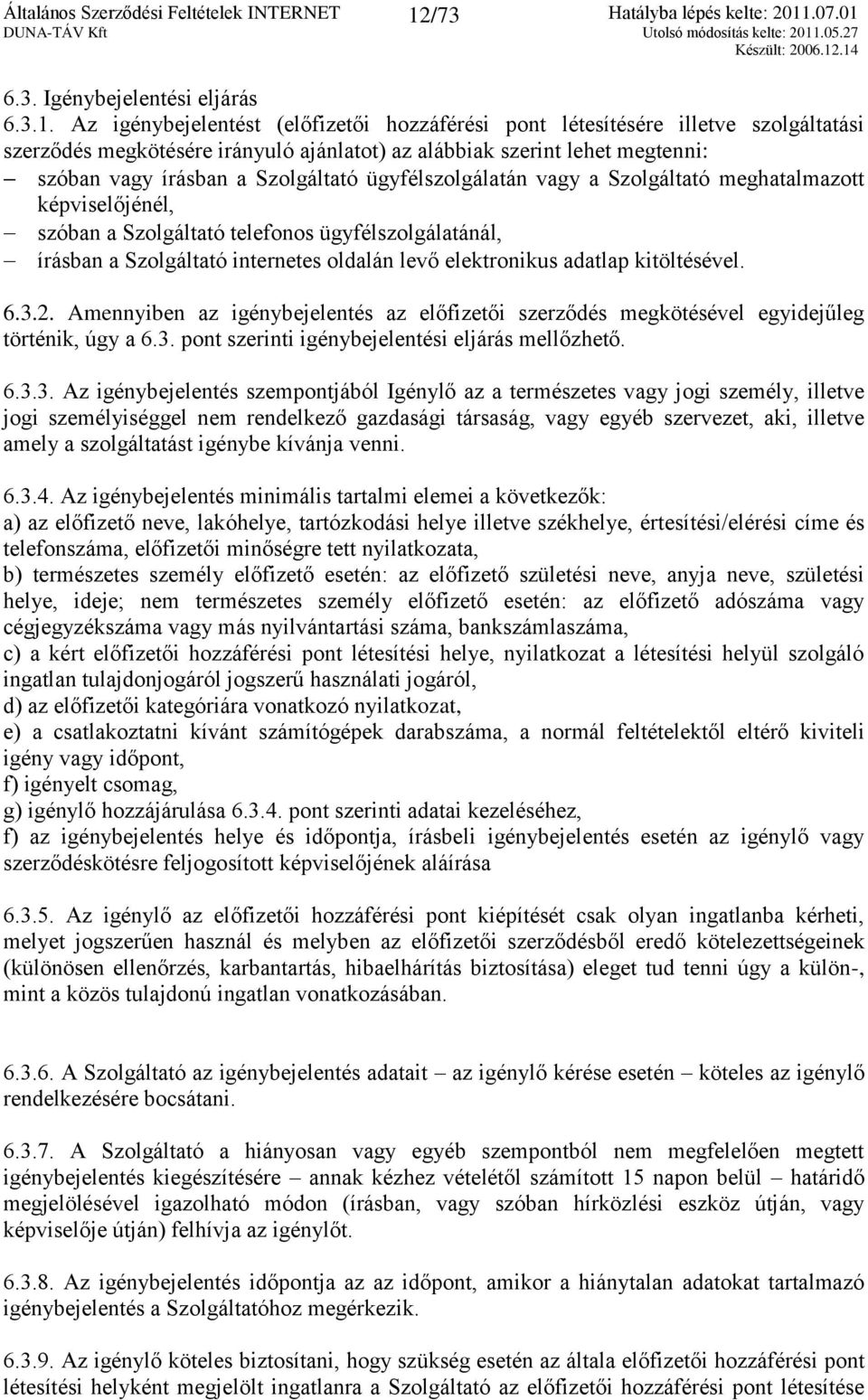 oldalán levő elektronikus adatlap kitöltésével. 6.3.2. Amennyiben az igénybejelentés az előfizetői szerződés megkötésével egyidejűleg történik, úgy a 6.3. pont szerinti igénybejelentési eljárás mellőzhető.