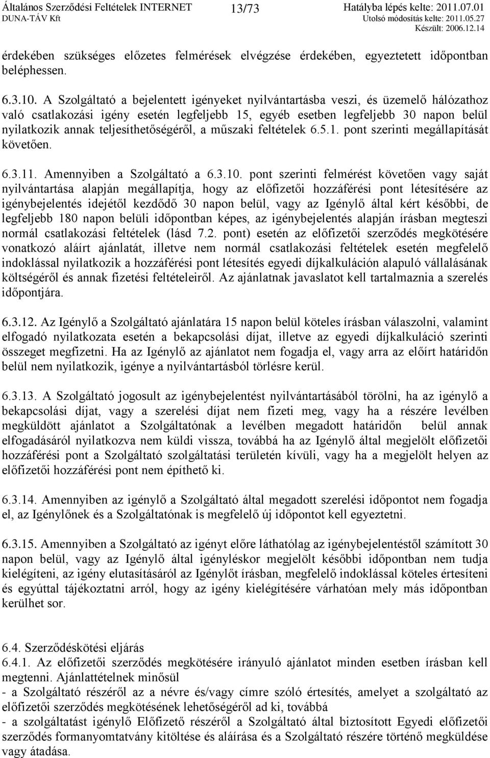 teljesíthetőségéről, a műszaki feltételek 6.5.1. pont szerinti megállapítását követően. 6.3.11. Amennyiben a Szolgáltató a 6.3.10.