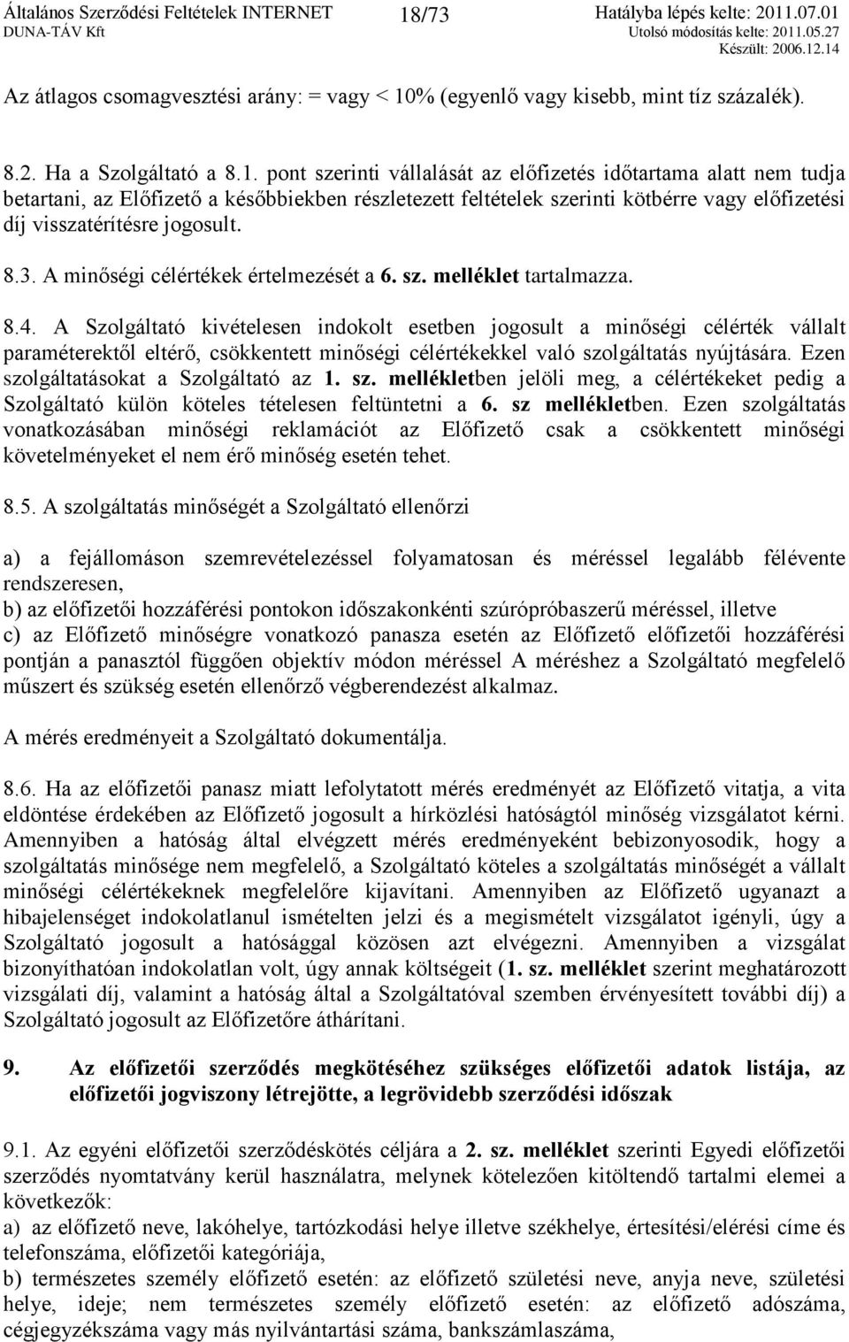 A Szolgáltató kivételesen indokolt esetben jogosult a minőségi célérték vállalt paraméterektől eltérő, csökkentett minőségi célértékekkel való szolgáltatás nyújtására.